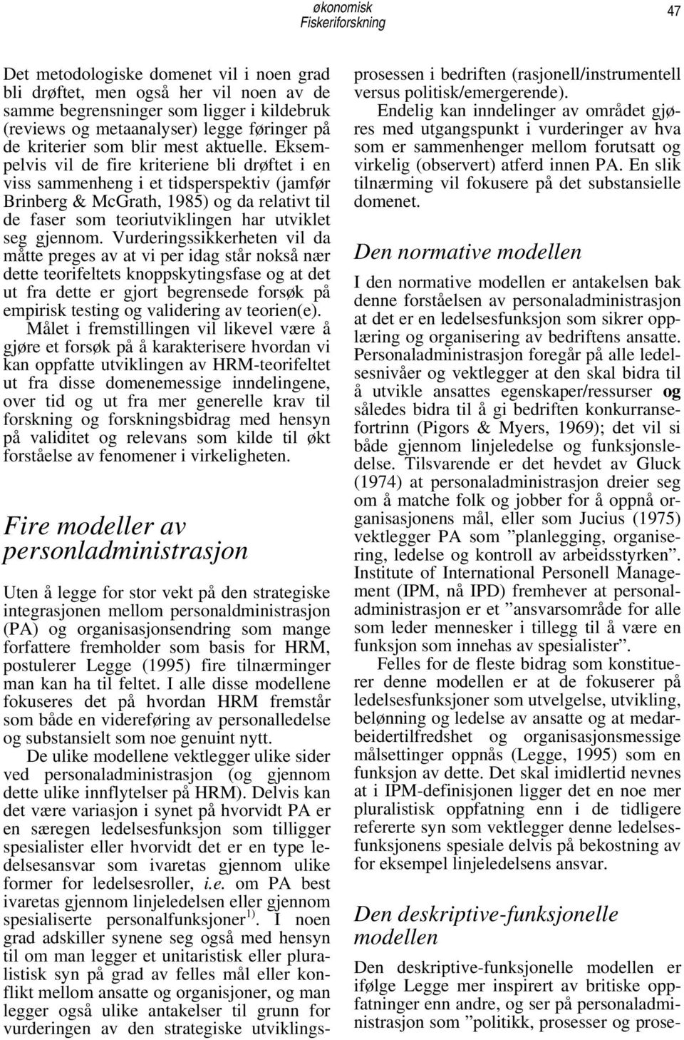 Eksempelvis vil de fire kriteriene bli drøftet i en viss sammenheng i et tidsperspektiv (jamfør Brinberg & McGrath, 1985) og da relativt til de faser som teoriutviklingen har utviklet seg gjennom.