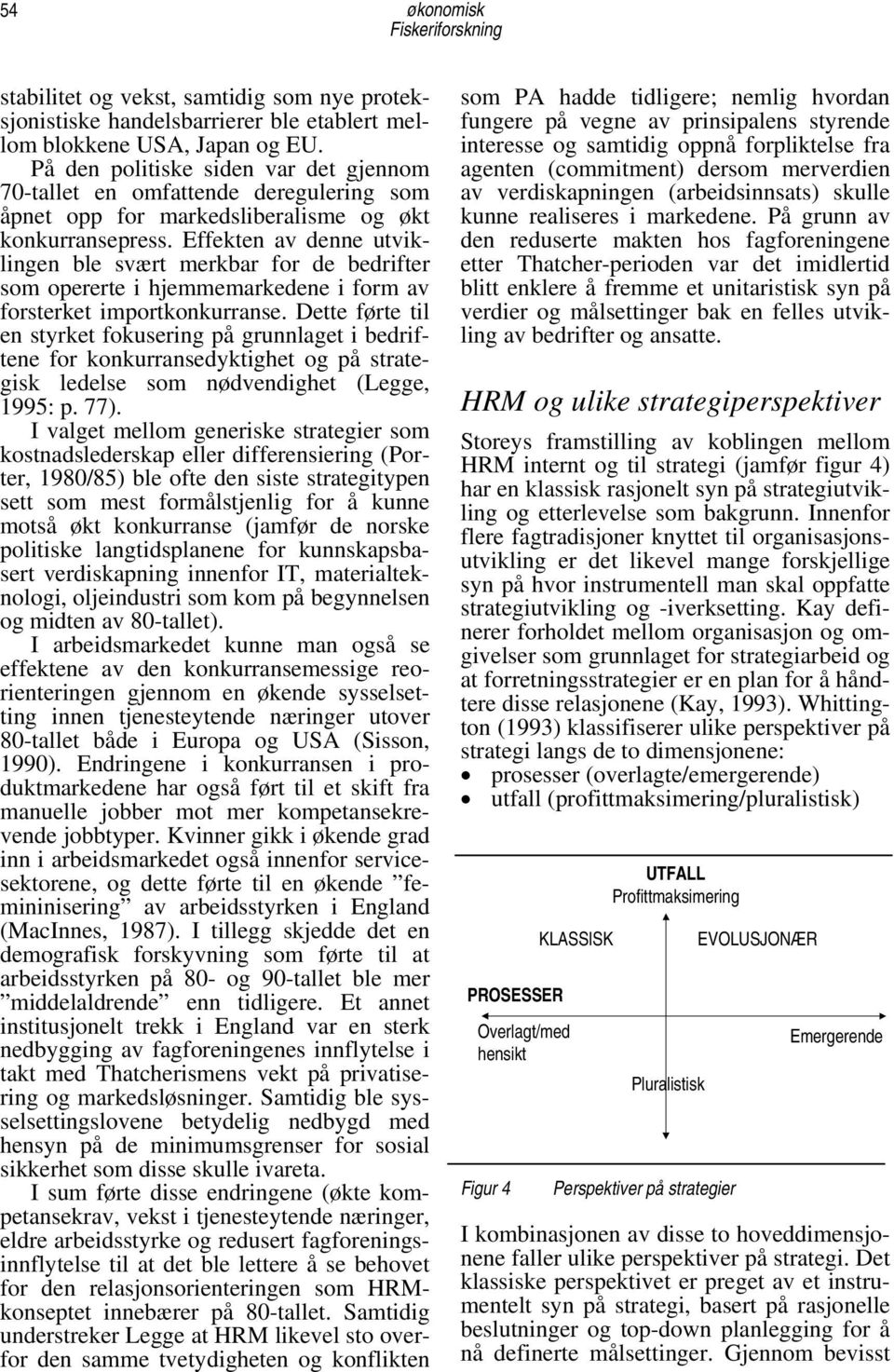 Effekten av denne utviklingen ble svært merkbar for de bedrifter som opererte i hjemmemarkedene i form av forsterket importkonkurranse.