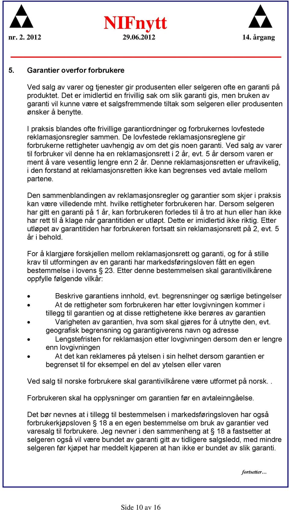 I praksis blandes ofte frivillige garantiordninger og forbrukernes lovfestede reklamasjonsregler sammen.