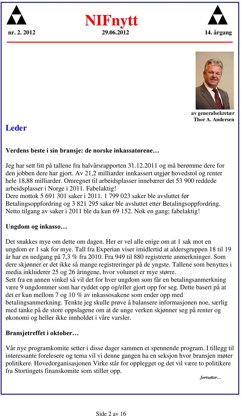 Omregnet til arbeidsplasser innebærer det 53 900 reddede arbeidsplasser i Norge i 2011. Fabelaktig! Dere mottok 5 691 301 saker i 2011.