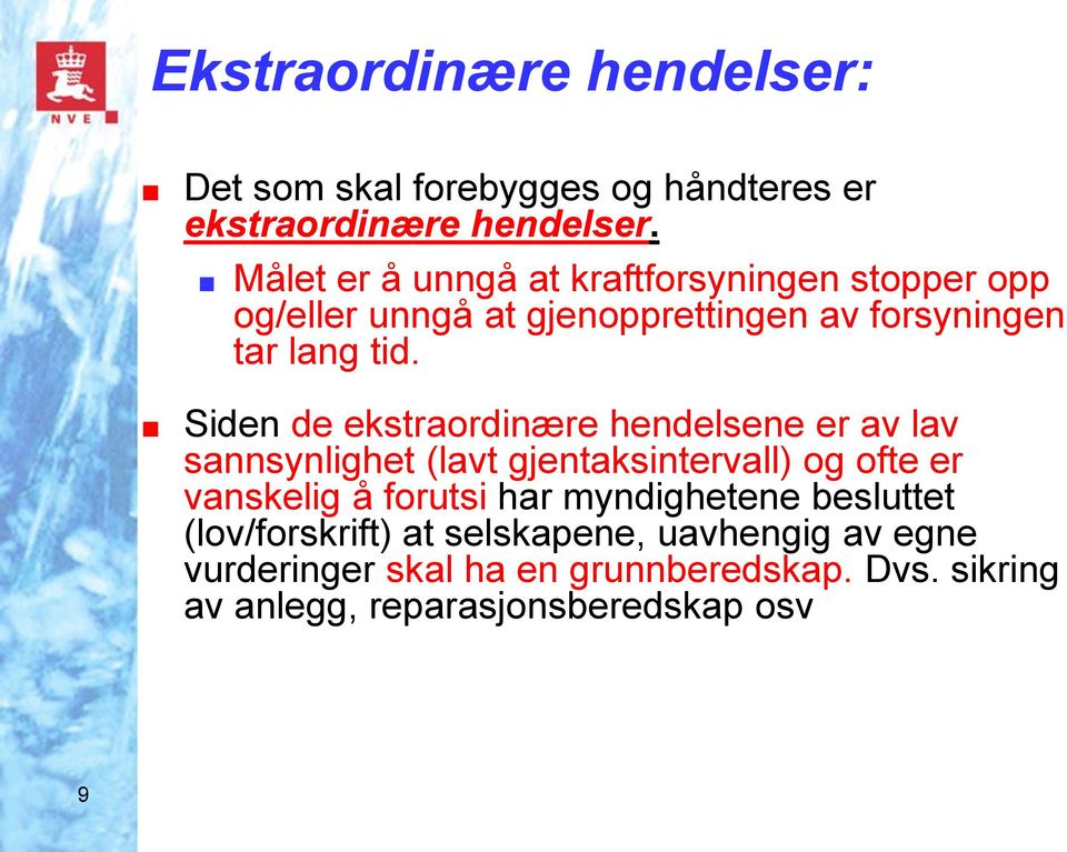 Siden de ekstraordinære hendelsene er av lav sannsynlighet (lavt gjentaksintervall) og ofte er vanskelig å forutsi har