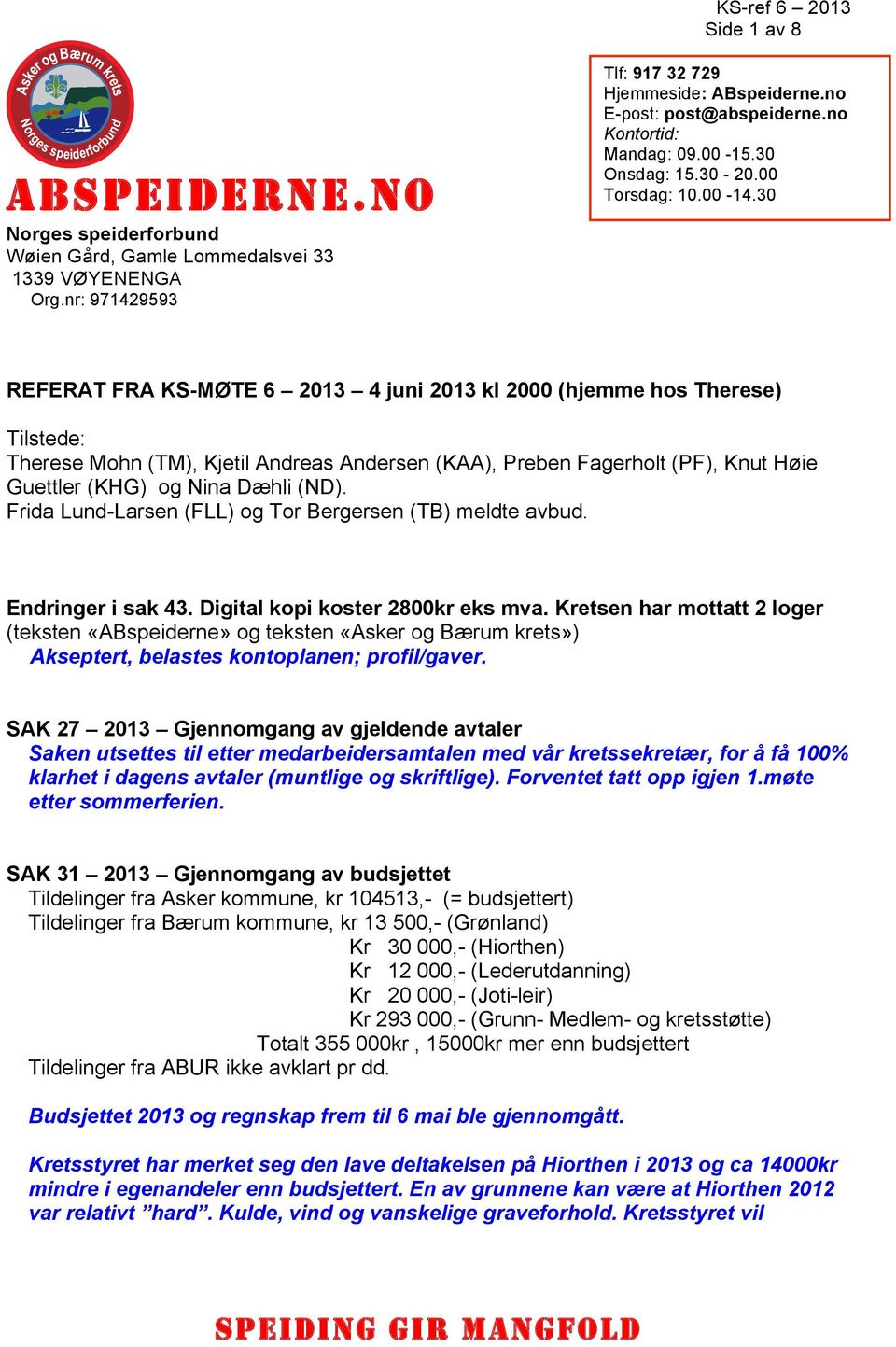 30 REFERAT FRA KS-MØTE 6 2013 4 juni 2013 kl 2000 (hjemme hos Therese) Tilstede: Therese Mohn (TM), Kjetil Andreas Andersen (KAA), Preben Fagerholt (PF), Knut Høie Guettler (KHG) og Nina Dæhli (ND).