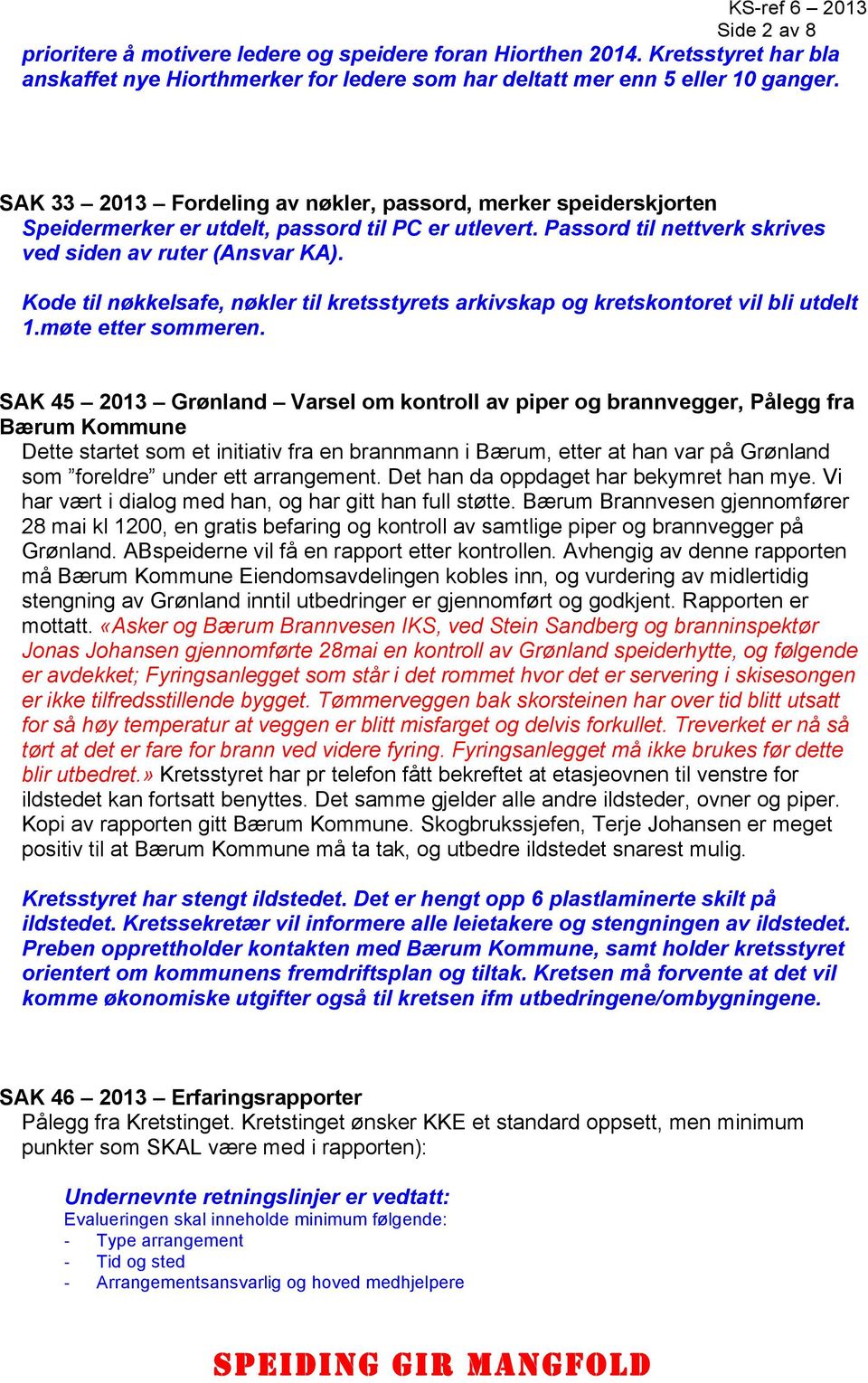 Kode til nøkkelsafe, nøkler til kretsstyrets arkivskap og kretskontoret vil bli utdelt 1.møte etter sommeren.