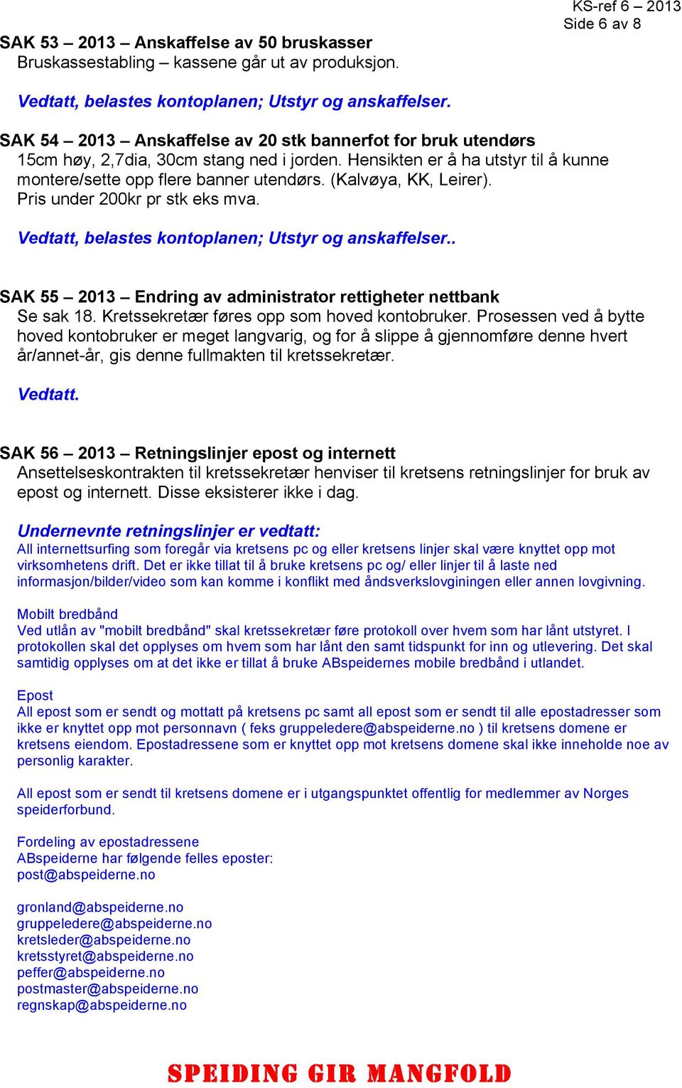 (Kalvøya, KK, Leirer). Pris under 200kr pr stk eks mva. Vedtatt, belastes kontoplanen; Utstyr og anskaffelser.. SAK 55 2013 Endring av administrator rettigheter nettbank Se sak 18.