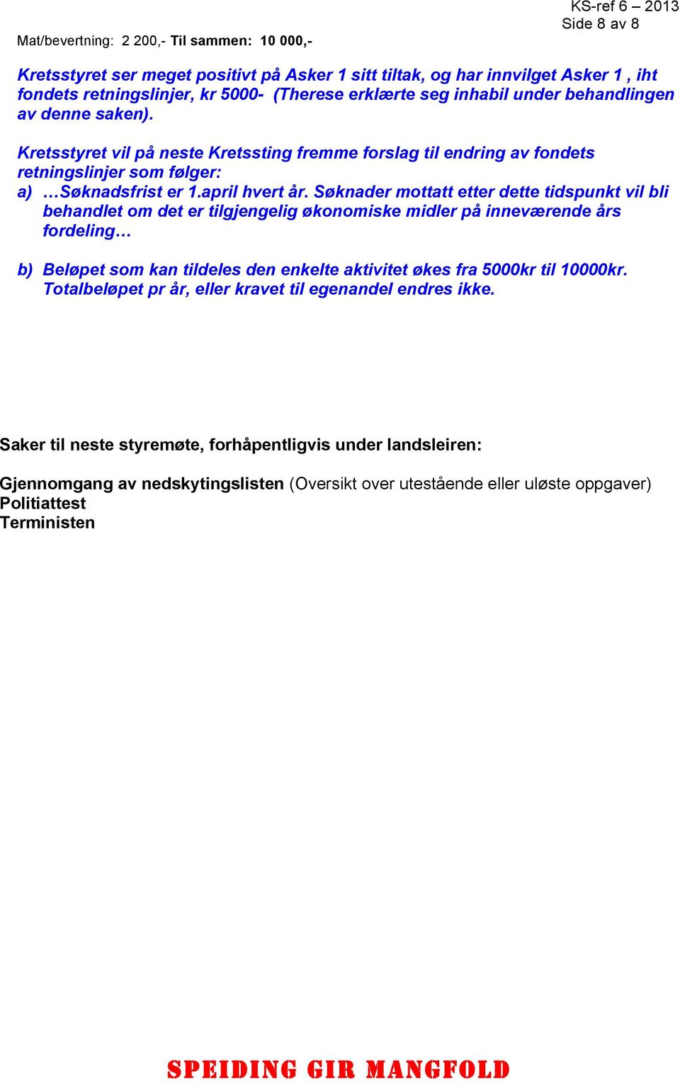 Søknader mottatt etter dette tidspunkt vil bli behandlet om det er tilgjengelig økonomiske midler på inneværende års fordeling b) Beløpet som kan tildeles den enkelte aktivitet økes fra 5000kr til