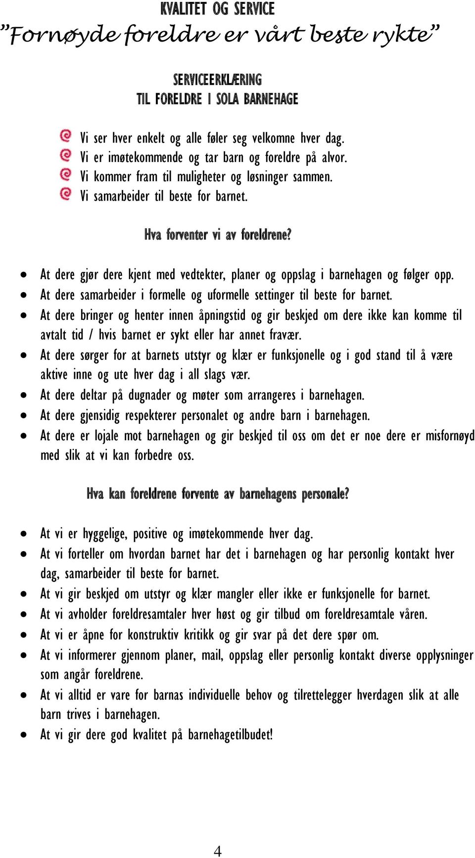 At dere gjør dere kjent med vedtekter, planer og oppslag i barnehagen og følger opp. At dere samarbeider i formelle og uformelle settinger til beste for barnet.