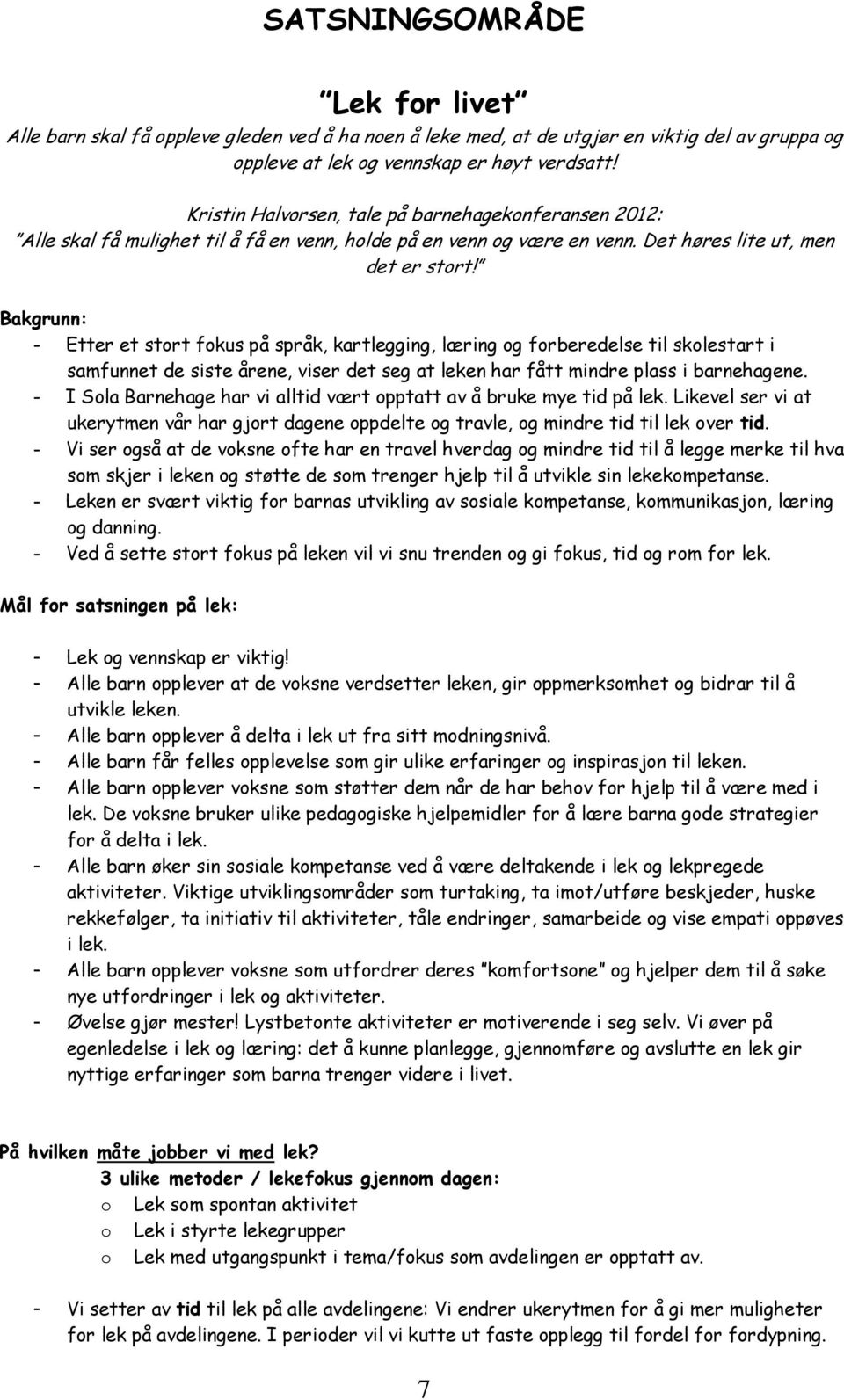 Bakgrunn: - Etter et stort fokus på språk, kartlegging, læring og forberedelse til skolestart i samfunnet de siste årene, viser det seg at leken har fått mindre plass i barnehagene.