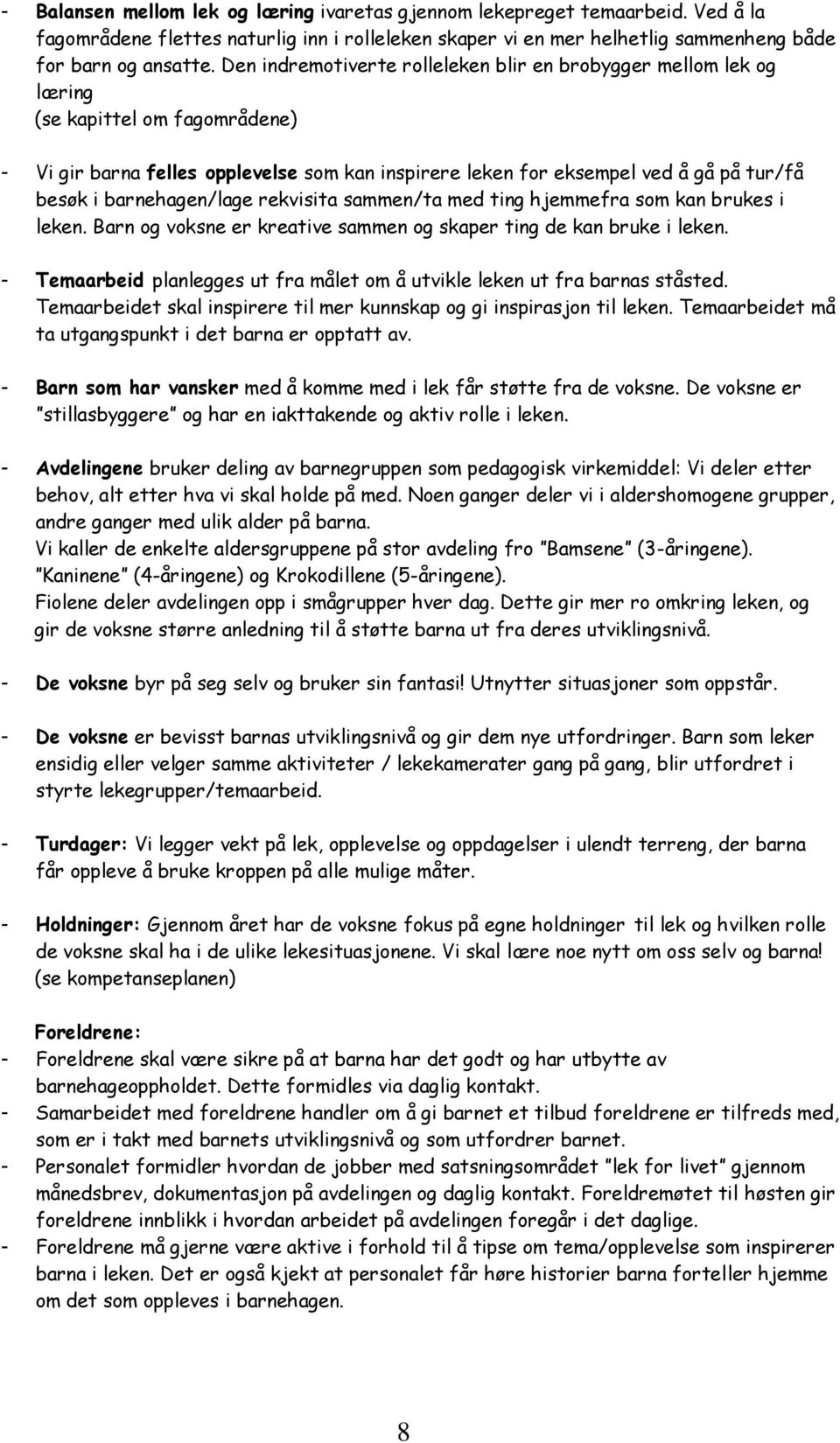 barnehagen/lage rekvisita sammen/ta med ting hjemmefra som kan brukes i leken. Barn og voksne er kreative sammen og skaper ting de kan bruke i leken.