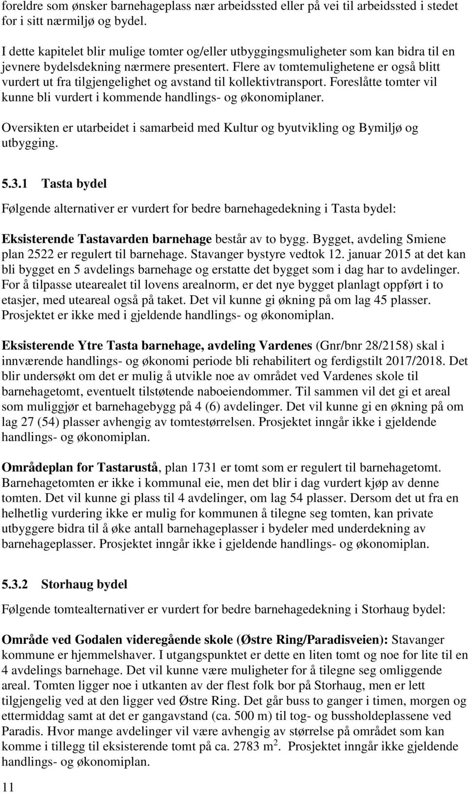 Flere av tomtemulighetene er også blitt vurdert ut fra tilgjengelighet og avstand til kollektivtransport. Foreslåtte tomter vil kunne bli vurdert i kommende handlings- og økonomiplaner.