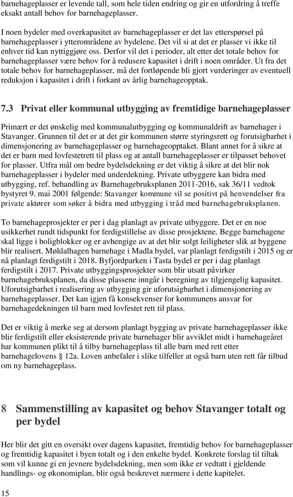 Derfor vil det i perioder, alt etter det totale behov for barnehageplasser være behov for å redusere kapasitet i drift i noen områder.