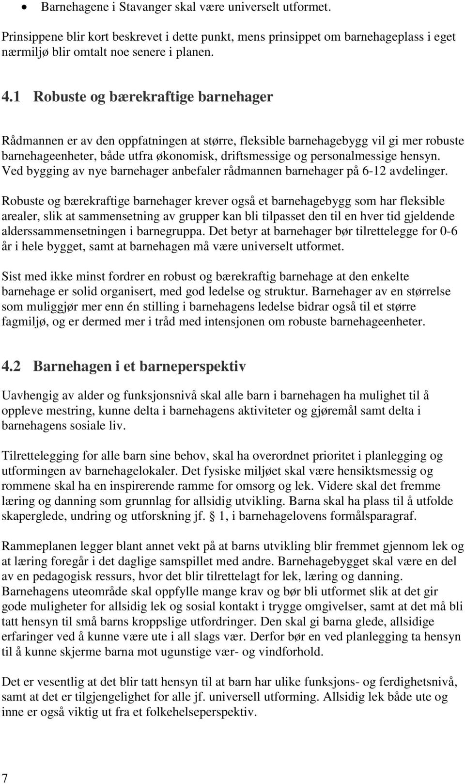 hensyn. Ved bygging av nye barnehager anbefaler rådmannen barnehager på 6-12 avdelinger.