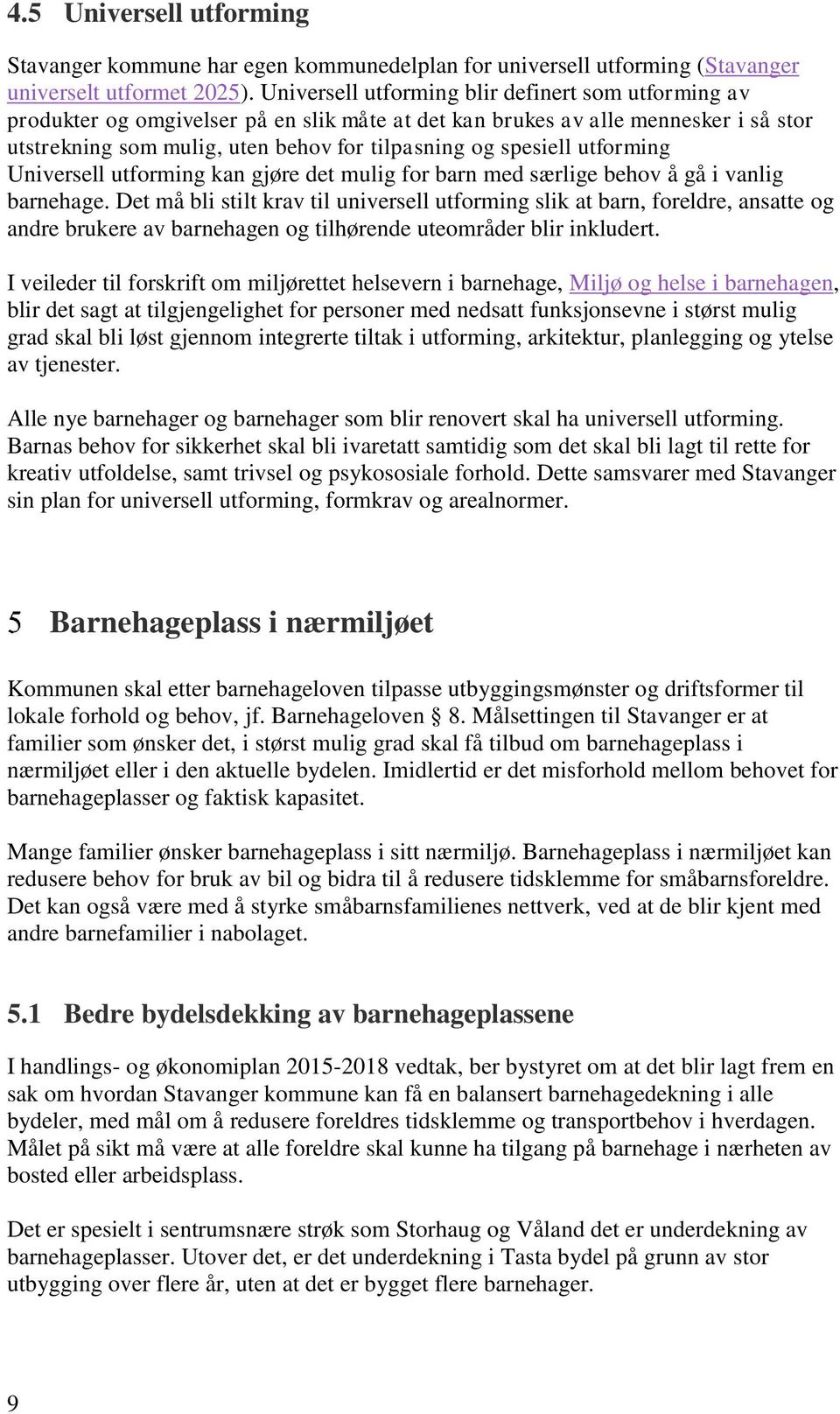 utforming Universell utforming kan gjøre det mulig for barn med særlige behov å gå i vanlig barnehage.