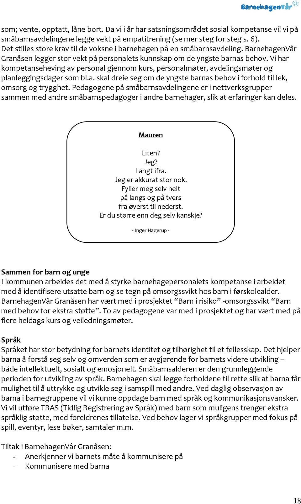 Vi har kompetanseheving av personal gjennom kurs, personalmøter, avdelingsmøter og planleggingsdager som bl.a. skal dreie seg om de yngste barnas behov i forhold til lek, omsorg og trygghet.