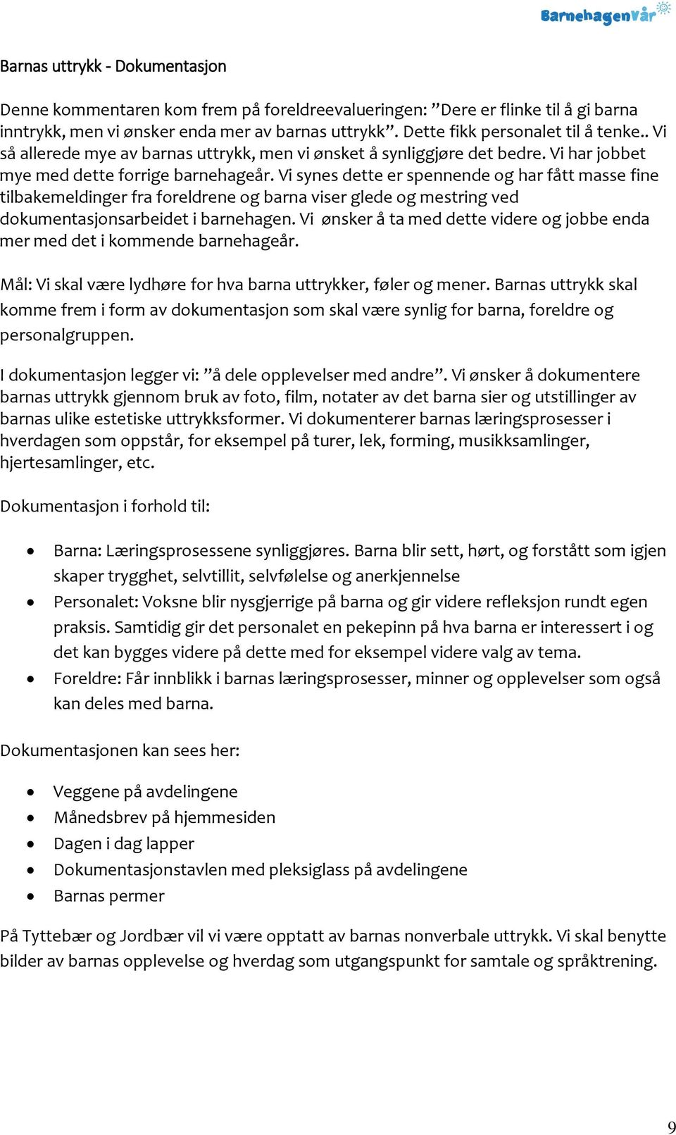 Vi synes dette er spennende og har fått masse fine tilbakemeldinger fra foreldrene og barna viser glede og mestring ved dokumentasjonsarbeidet i barnehagen.