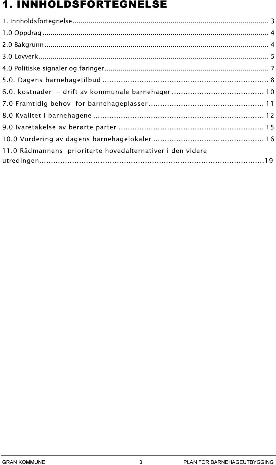 0 Framtidig behov for barnehageplasser... 11 8.0 Kvalitet i barnehagene... 12 9.0 Ivaretakelse av berørte parter... 15 10.