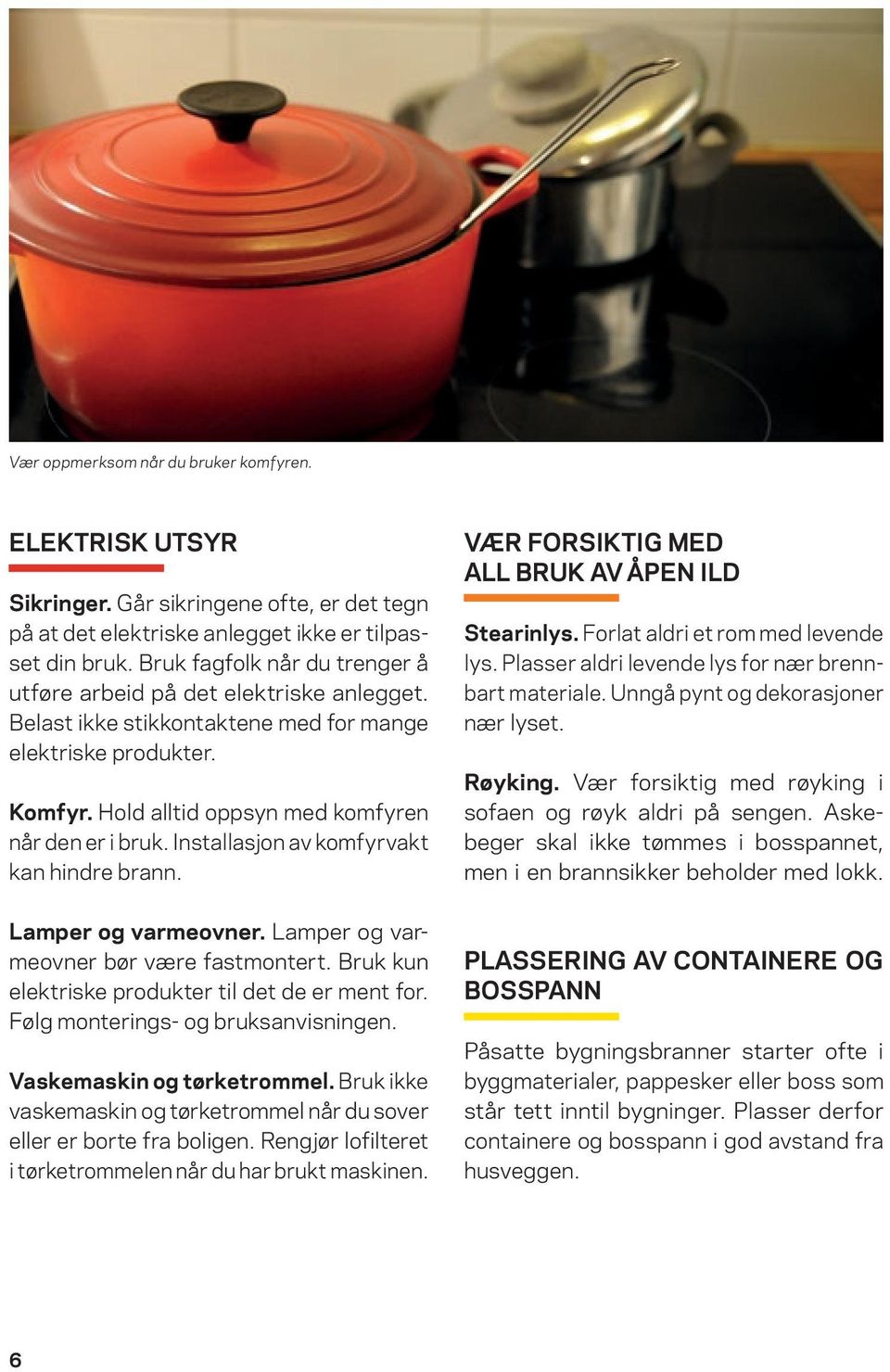 Installasjon av komfyrvakt kan hindre brann. Lamper og varmeovner. Lamper og varme ovner bør være fastmontert. Bruk kun elektriske produkter til det de er ment for.