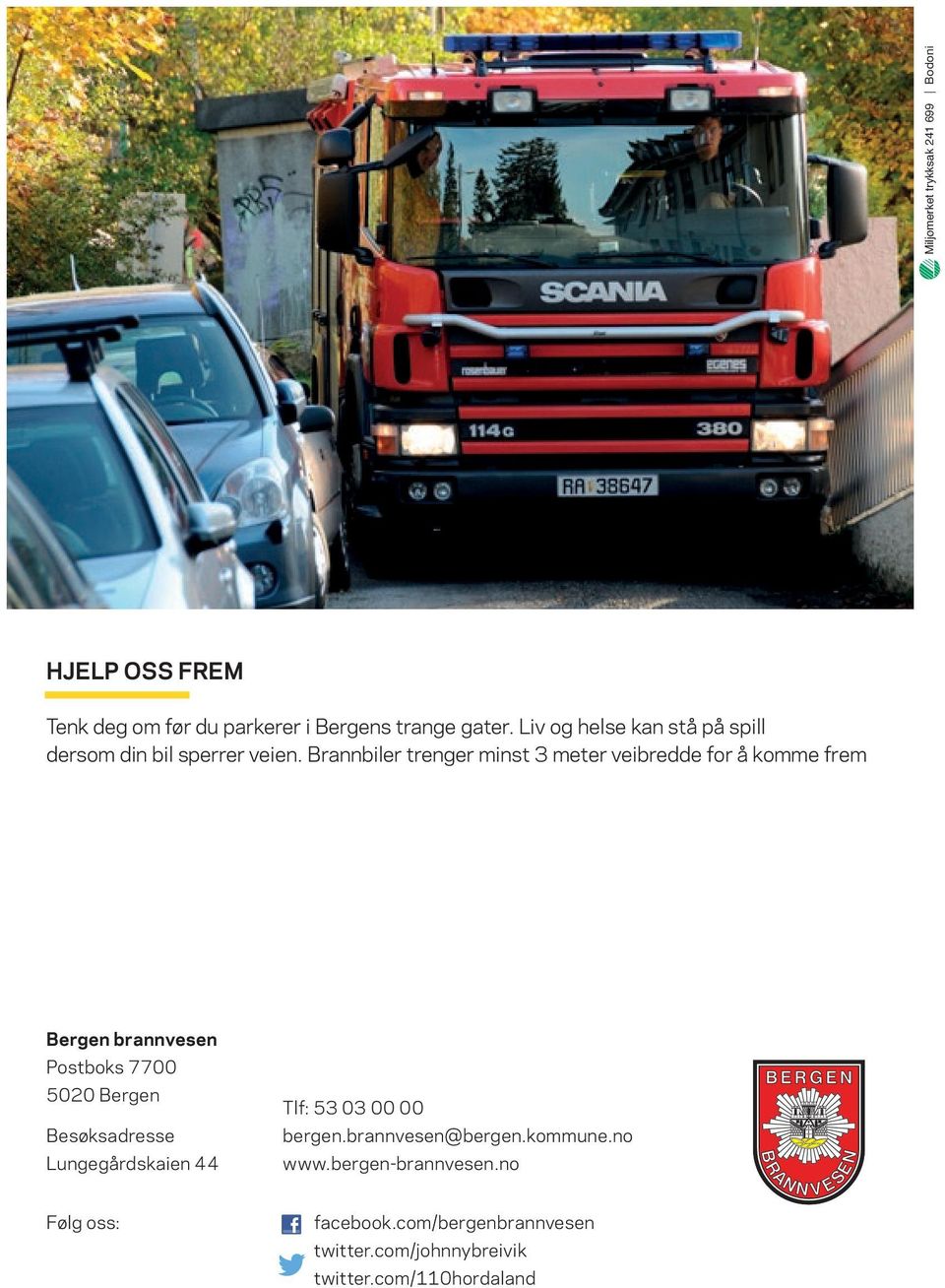 Brannbiler trenger minst 3 meter veibredde for å komme frem Bergen brannvesen Postboks 7700 5020 Bergen Besøksadresse