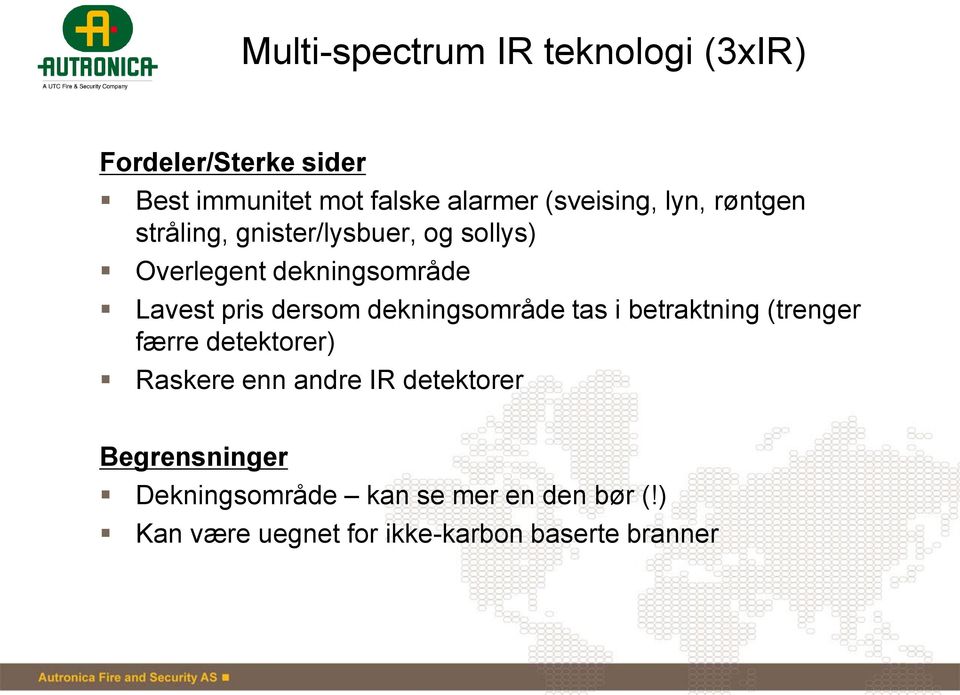 pris dersom dekningsområde tas i betraktning (trenger færre detektorer) Raskere enn andre IR