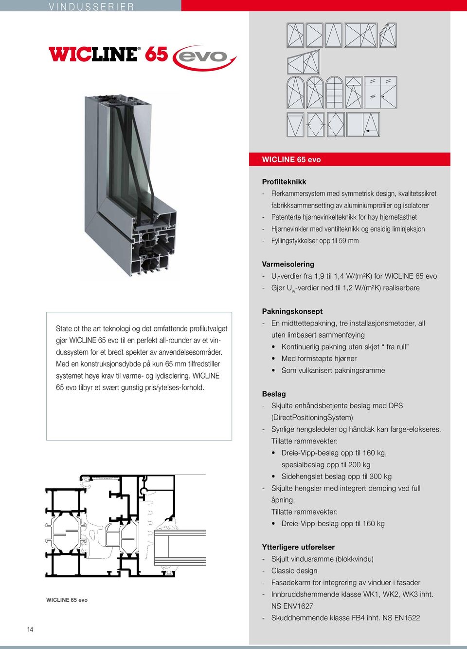 -verdier ned til 1,2 W/(m²K) realiserbare State ot the art teknologi og det omfattende profilutvalget gjør WICLINE 65 evo til en perfekt all-rounder av et vindussystem for et bredt spekter av