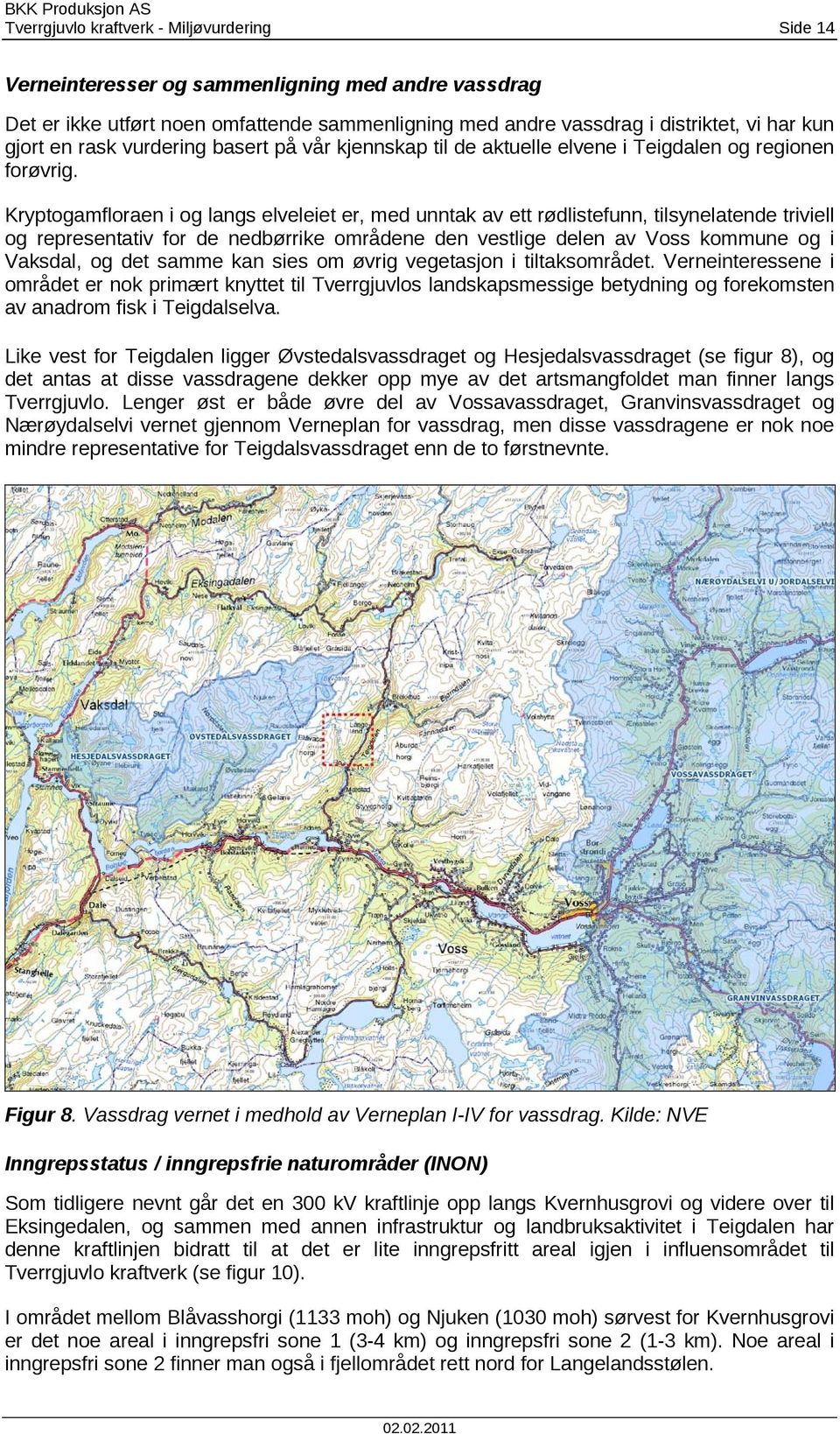 Kryptogamfloraen i og langs elveleiet er, med unntak av ett rødlistefunn, tilsynelatende triviell og representativ for de nedbørrike områdene den vestlige delen av Voss kommune og i Vaksdal, og det