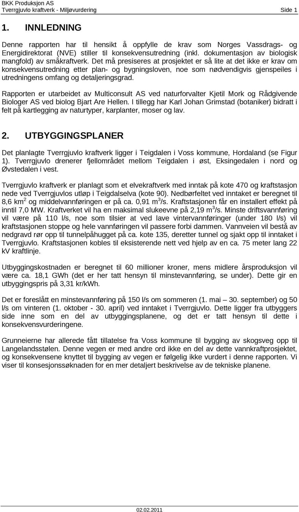 Det må presiseres at prosjektet er så lite at det ikke er krav om konsekvensutredning etter plan- og bygningsloven, noe som nødvendigvis gjenspeiles i utredningens omfang og detaljeringsgrad.