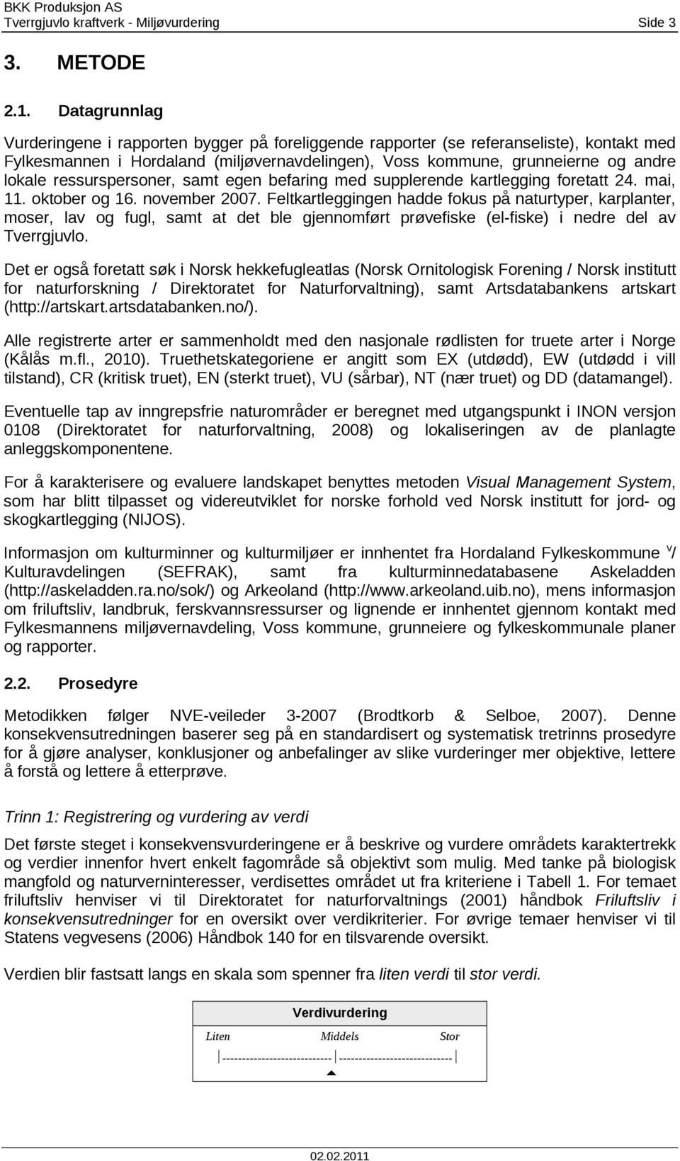 ressurspersoner, samt egen befaring med supplerende kartlegging foretatt 24. mai, 11. oktober og 16. november 2007.