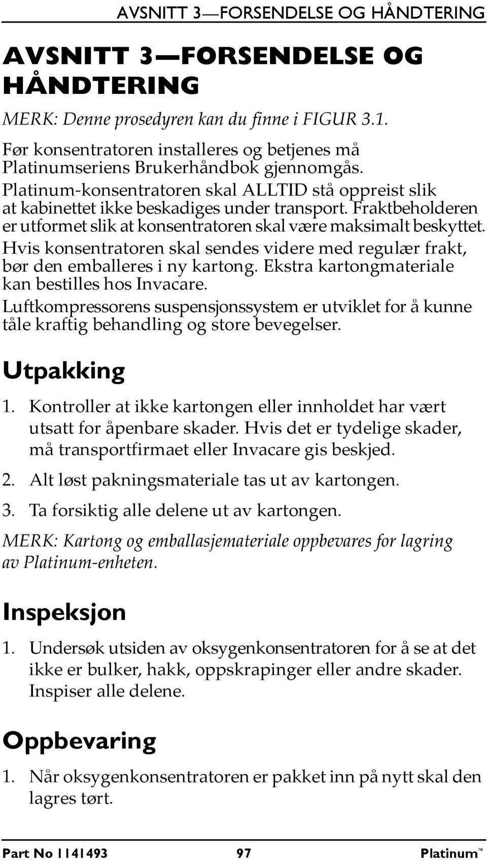 Fraktbeholderen er utformet slik at konsentratoren skal være maksimalt beskyttet. Hvis konsentratoren skal sendes videre med regulær frakt, bør den emballeres i ny kartong.