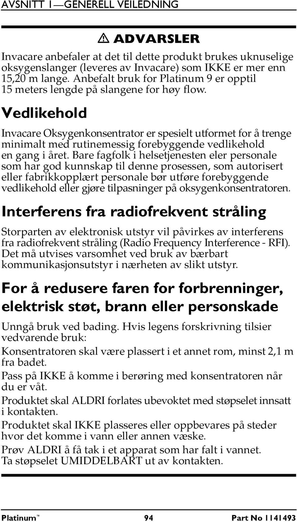 Vedlikehold Invacare Oksygenkonsentrator er spesielt utformet for å trenge minimalt med rutinemessig forebyggende vedlikehold en gang i året.