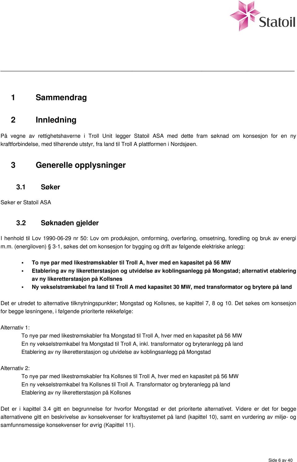 2 Søknaden gjelder I henhold til Lov 1990-06-29 nr 50: Lov om 