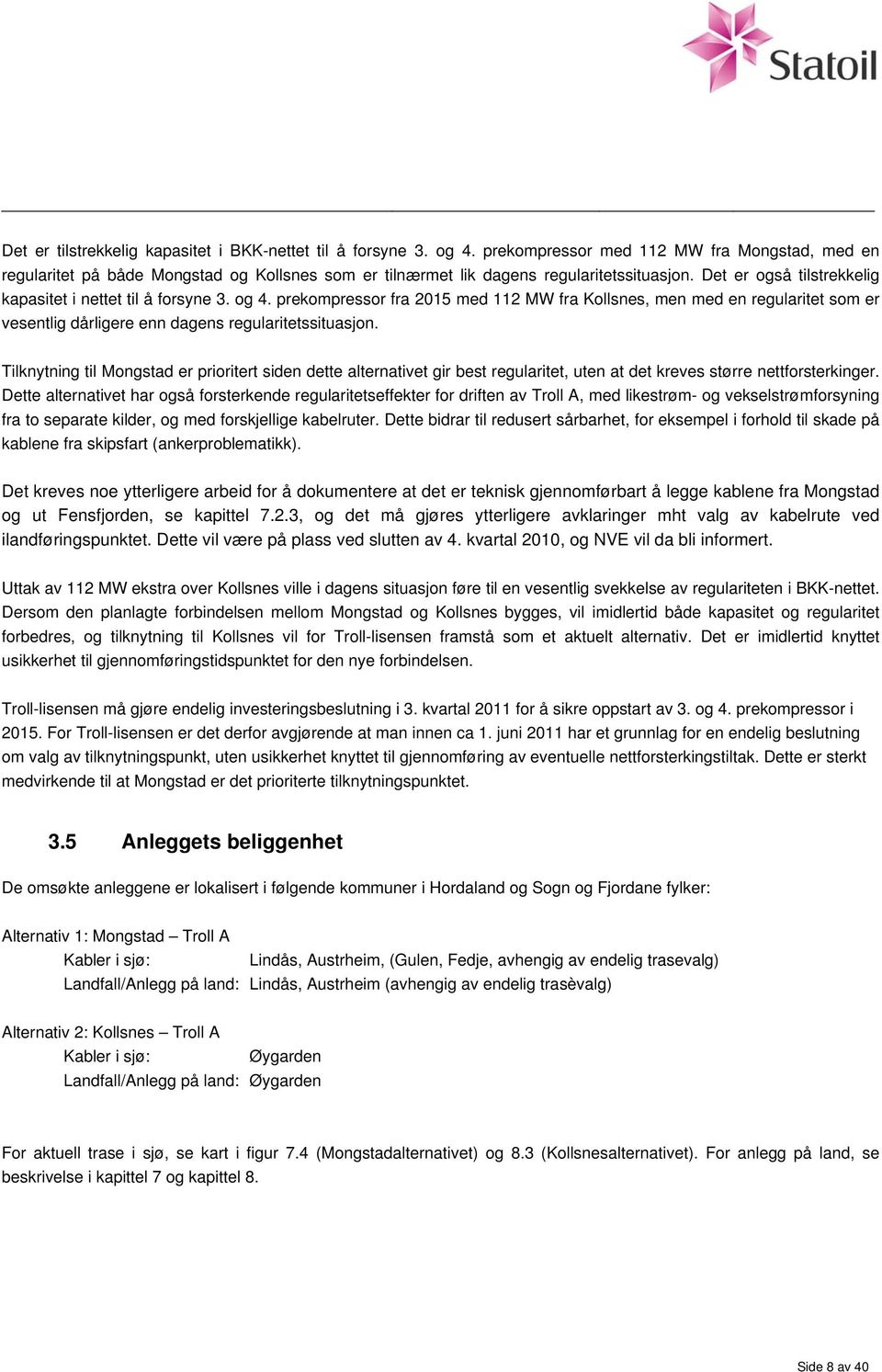 og 4. prekompressor fra 2015 med 112 MW fra Kollsnes, men med en regularitet som er vesentlig dårligere enn dagens regularitetssituasjon.