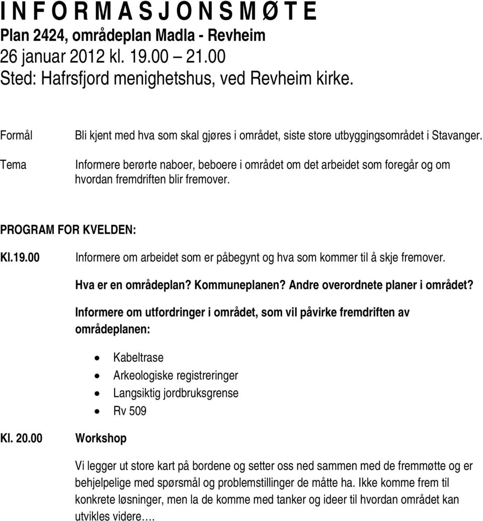 Informere berørte naboer, beboere i området om det arbeidet som foregår og om hvordan fremdriften blir fremover. PROGRAM FOR KVELDEN: Kl.19.