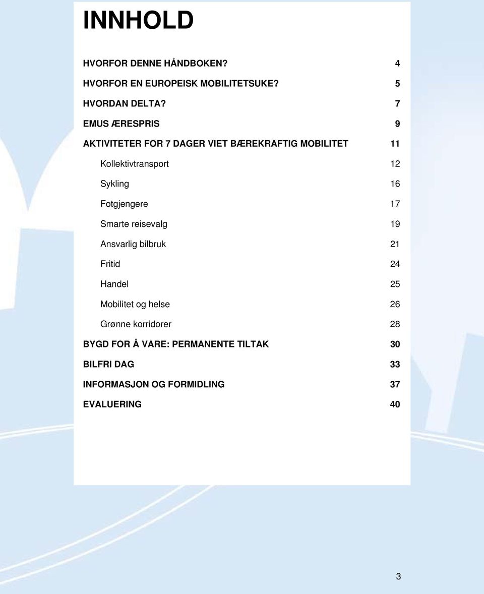 16 Fotgjengere 17 Smarte reisevalg 19 Ansvarlig bilbruk 21 Fritid 24 Handel 25 Mobilitet og helse 26