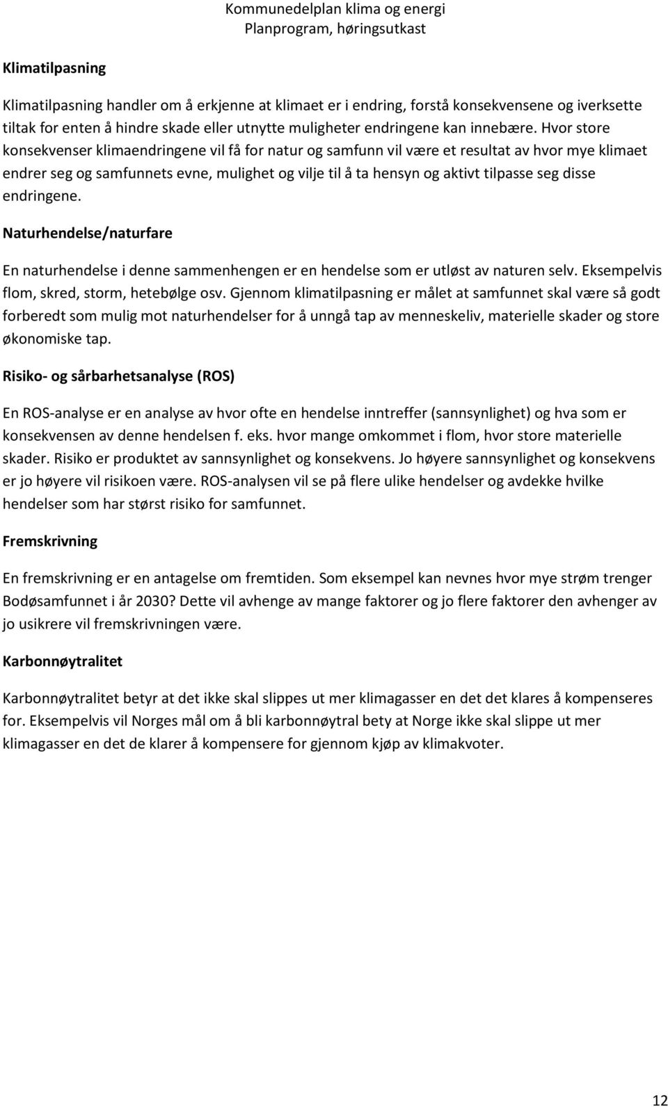 disse endringene. Naturhendelse/naturfare En naturhendelse i denne sammenhengen er en hendelse som er utløst av naturen selv. Eksempelvis flom, skred, storm, hetebølge osv.