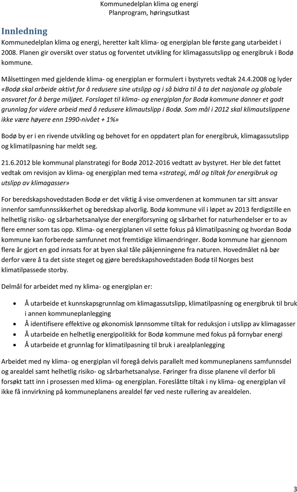 4.2008 og lyder «Bodø skal arbeide aktivt for å redusere sine utslipp og i så bidra til å ta det nasjonale og globale ansvaret for å berge miljøet.