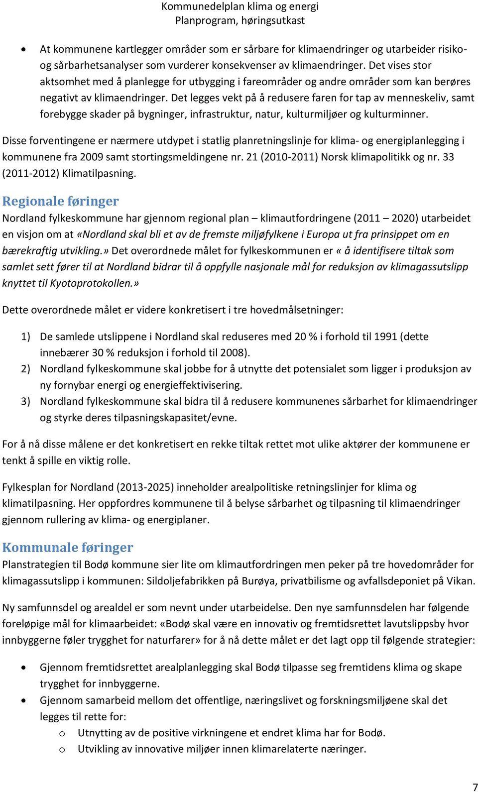 Det legges vekt på å redusere faren for tap av menneskeliv, samt forebygge skader på bygninger, infrastruktur, natur, kulturmiljøer og kulturminner.