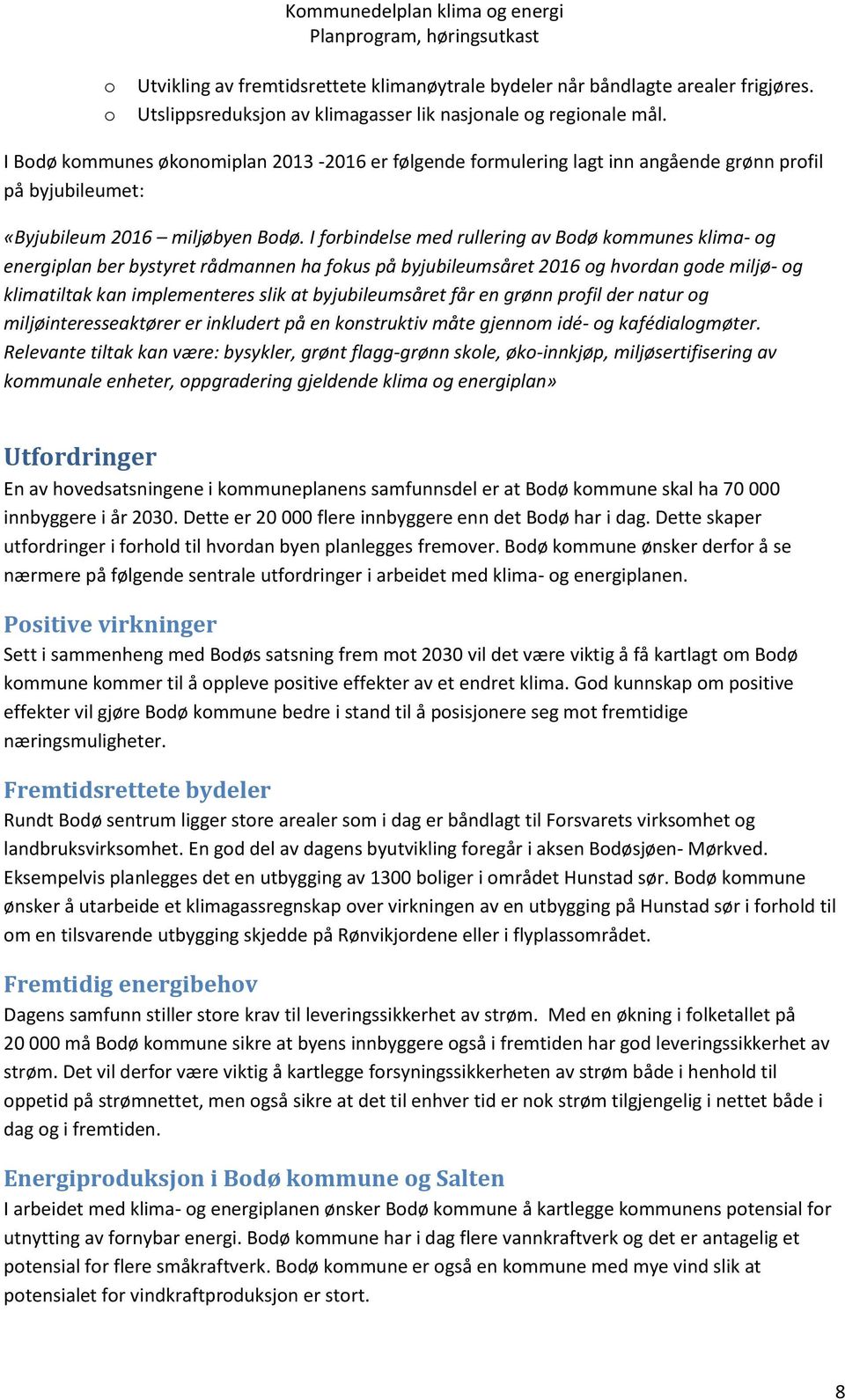 I forbindelse med rullering av Bodø kommunes klima- og energiplan ber bystyret rådmannen ha fokus på byjubileumsåret 2016 og hvordan gode miljø- og klimatiltak kan implementeres slik at