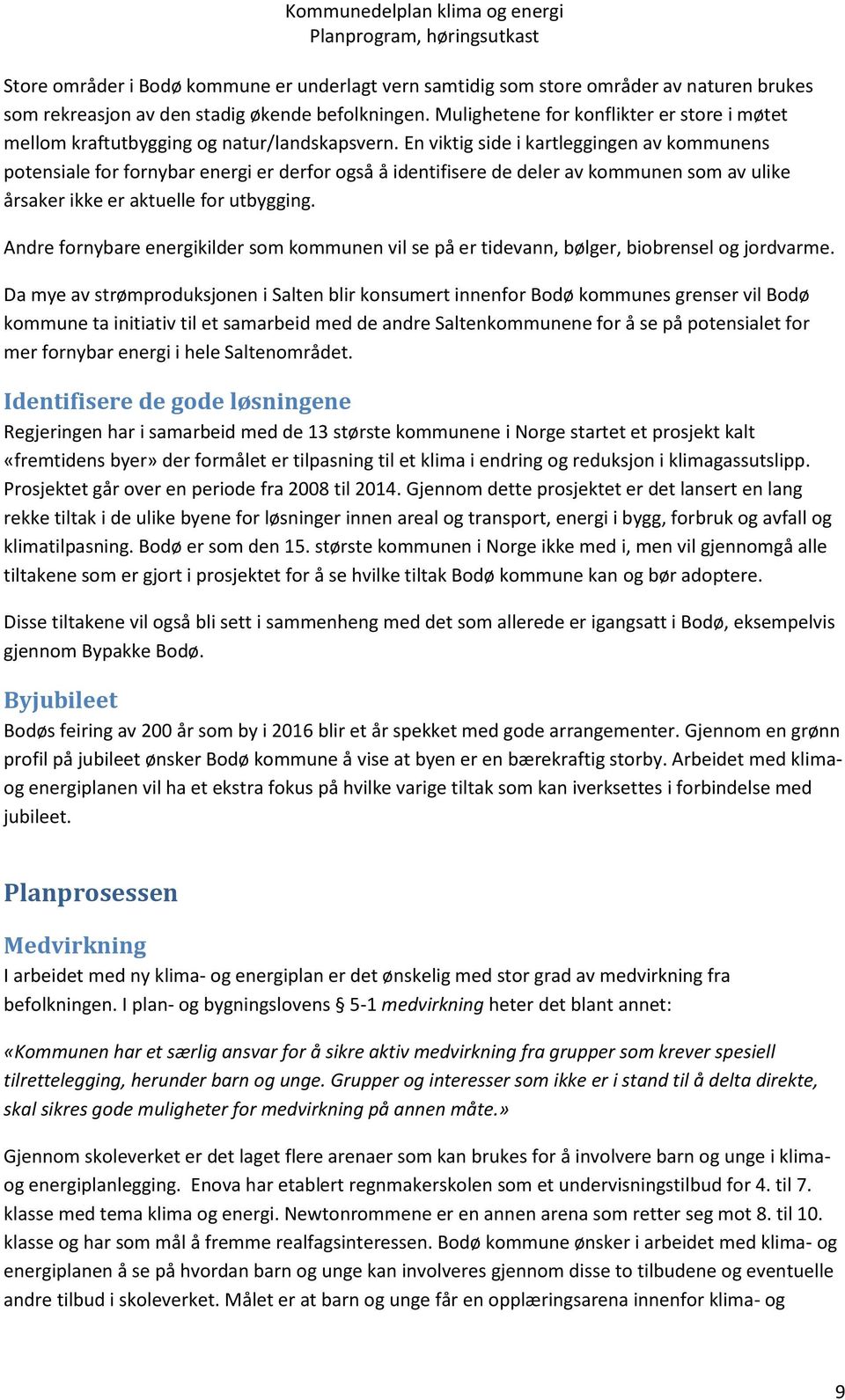 En viktig side i kartleggingen av kommunens potensiale for fornybar energi er derfor også å identifisere de deler av kommunen som av ulike årsaker ikke er aktuelle for utbygging.