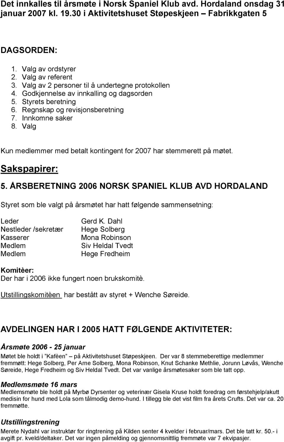 Valg Kun medlemmer med betalt kontingent for 2007 har stemmerett på møtet. Sakspapirer: 5.