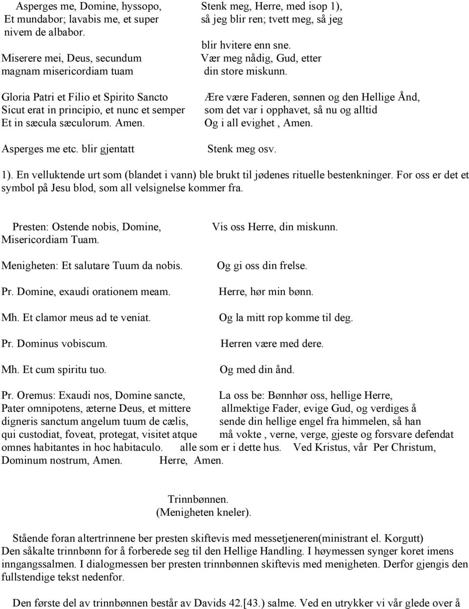 Gloria Patri et Filio et Spirito Sancto Sicut erat in principio, et nunc et semper Et in sæcula sæculorum. Amen. Asperges me etc.