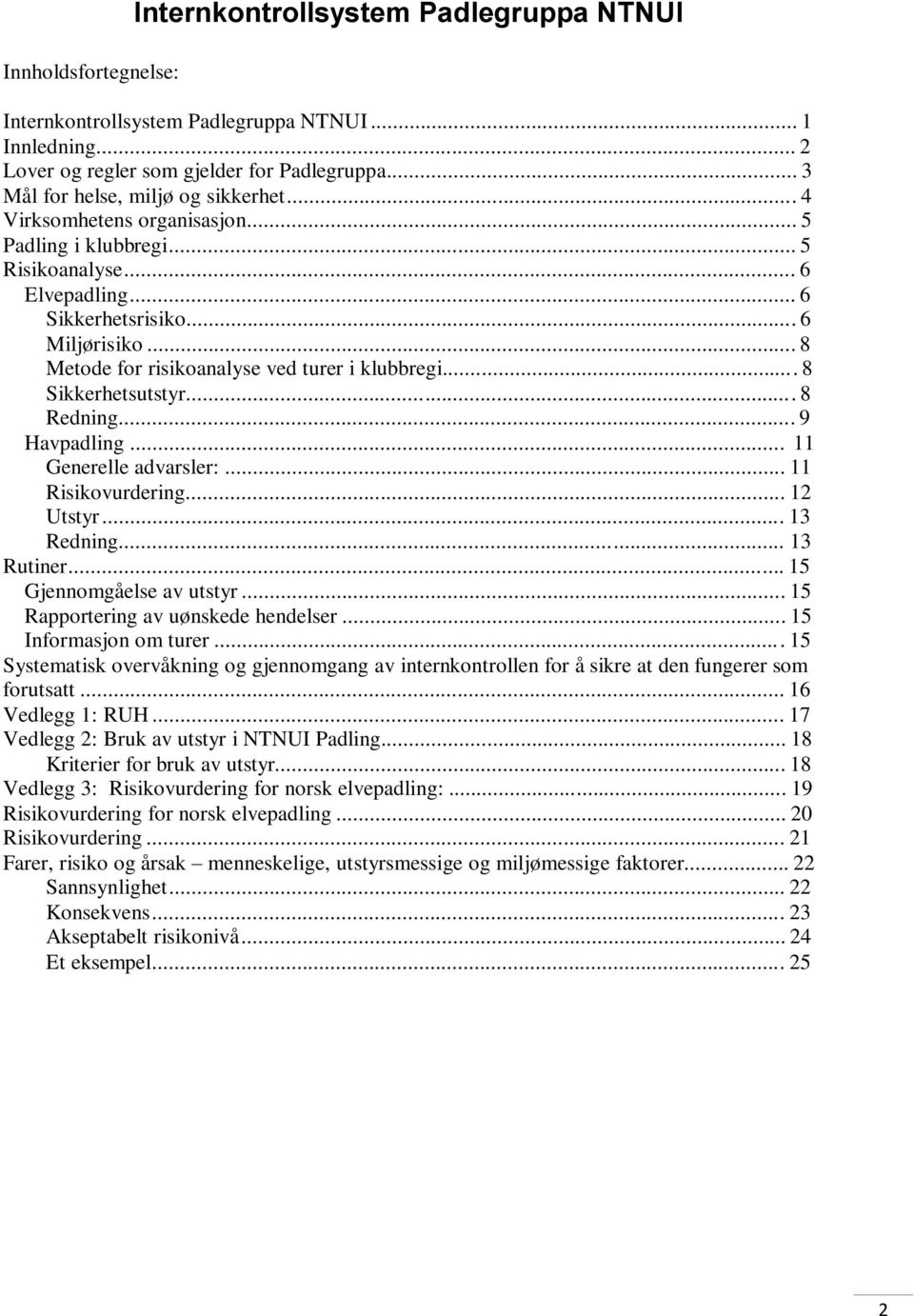 .. 8 Metode for risikoanalyse ved turer i klubbregi... 8 Sikkerhetsutstyr... 8 Redning... 9 Havpadling... 11 Generelle advarsler:... 11 Risikovurdering... 12 Utstyr... 13 Redning... 13 Rutiner.