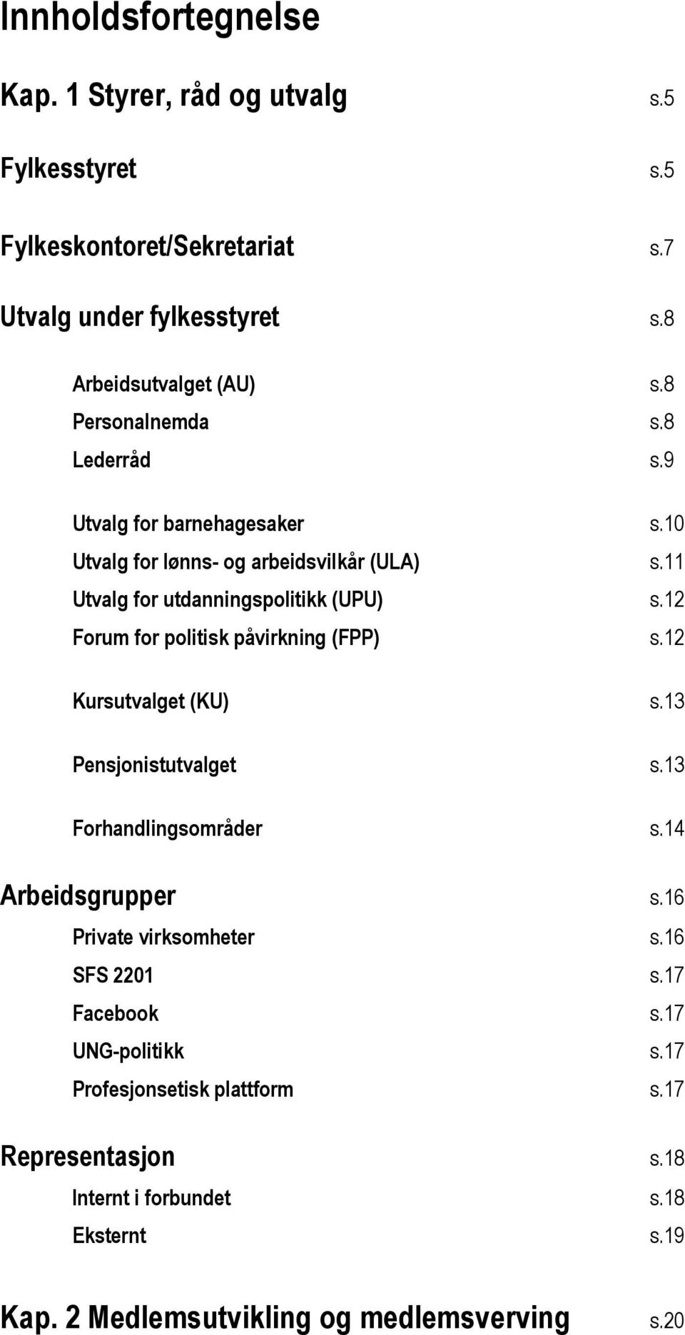 12 Forum for politisk påvirkning (FPP) s.12 Kursutvalget (KU) s.13 Pensjonistutvalget s.13 Forhandlingsområder s.14 Arbeidsgrupper s.16 Private virksomheter s.