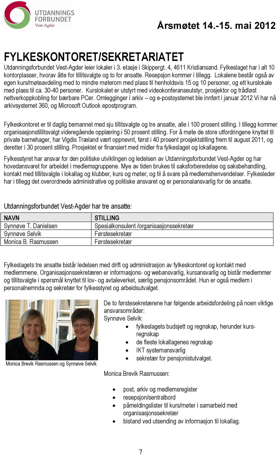 Lokalene består også av egen kurs/møteavdeling med to mindre møterom med plass til henholdsvis 15 og 10 personer, og ett kurslokale med plass til ca. 30-40 personer.