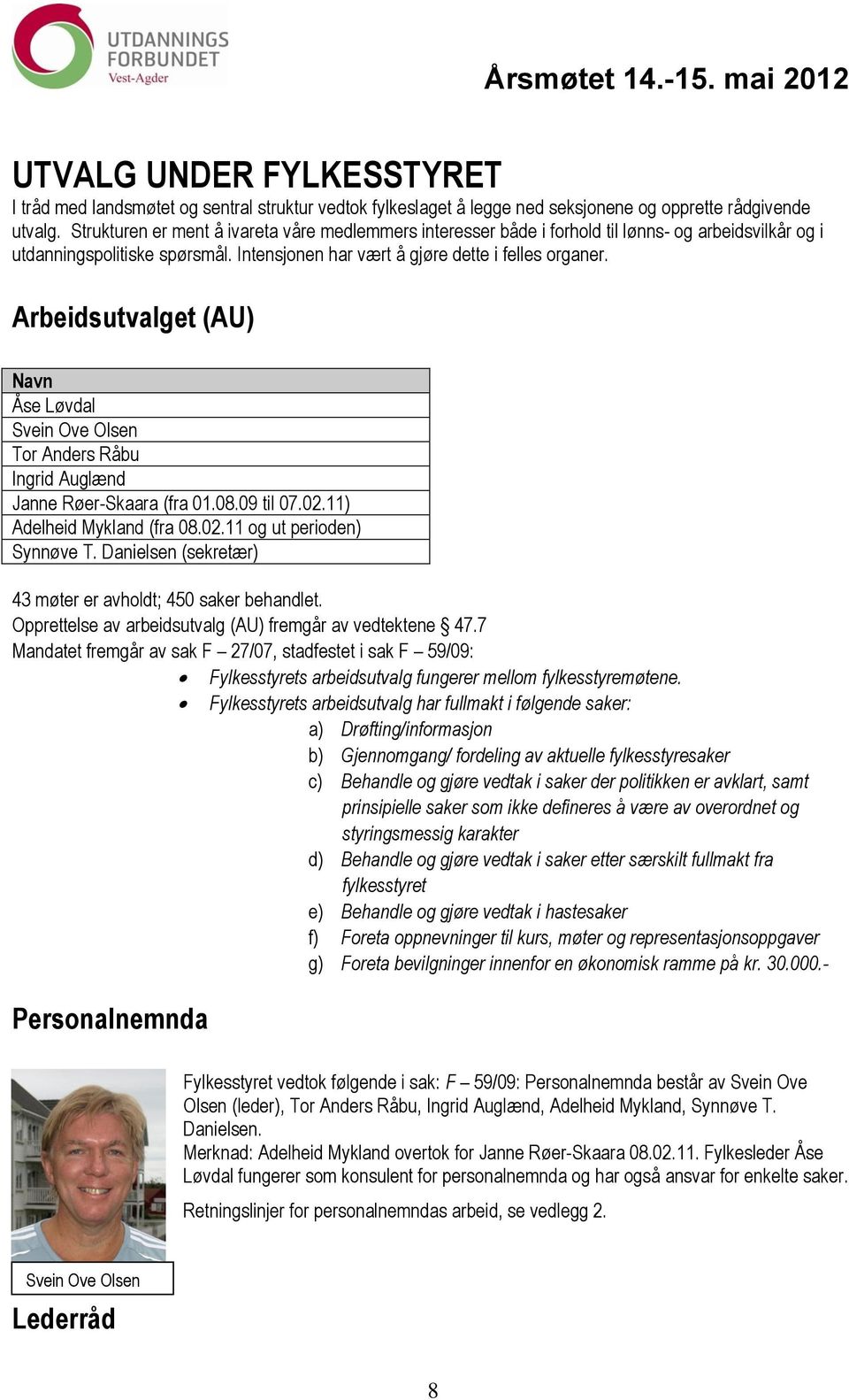 Arbeidsutvalget (AU) Navn Åse Løvdal Svein Ove Olsen Tor Anders Råbu Ingrid Auglænd Janne Røer-Skaara (fra 01.08.09 til 07.02.11) Adelheid Mykland (fra 08.02.11 og ut perioden) Synnøve T.