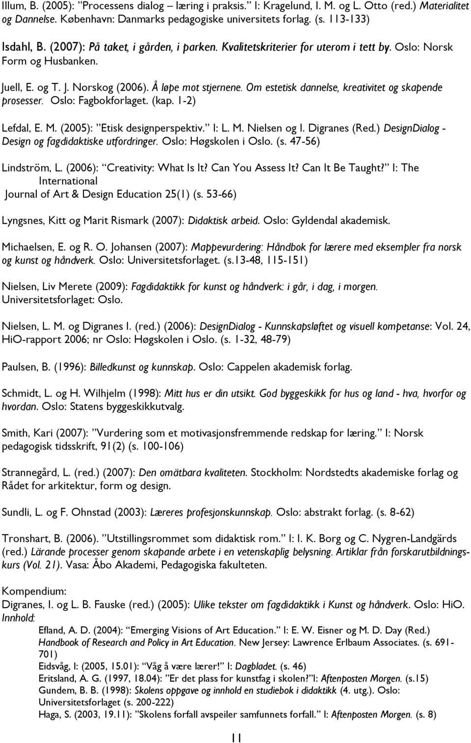 Om estetisk dannelse, kreativitet og skapende prosesser. Oslo: Fagbokforlaget. (kap. 1-2) Lefdal, E. M. (2005): Etisk designperspektiv. I: L. M. Nielsen og I. Digranes (Red.