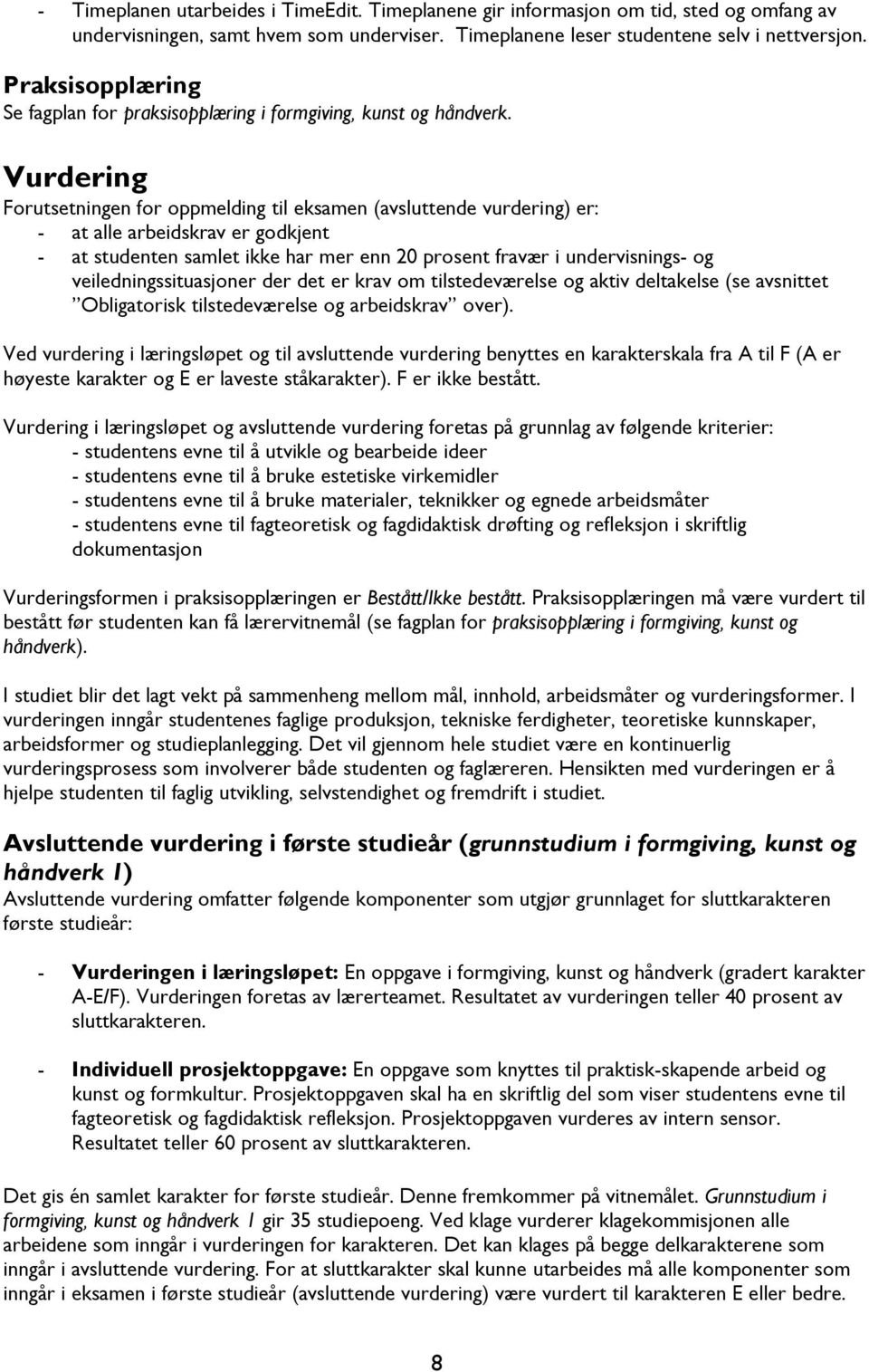 Vurdering Forutsetningen for oppmelding til eksamen (avsluttende vurdering) er: - at alle arbeidskrav er godkjent - at studenten samlet ikke har mer enn 20 prosent fravær i undervisnings- og