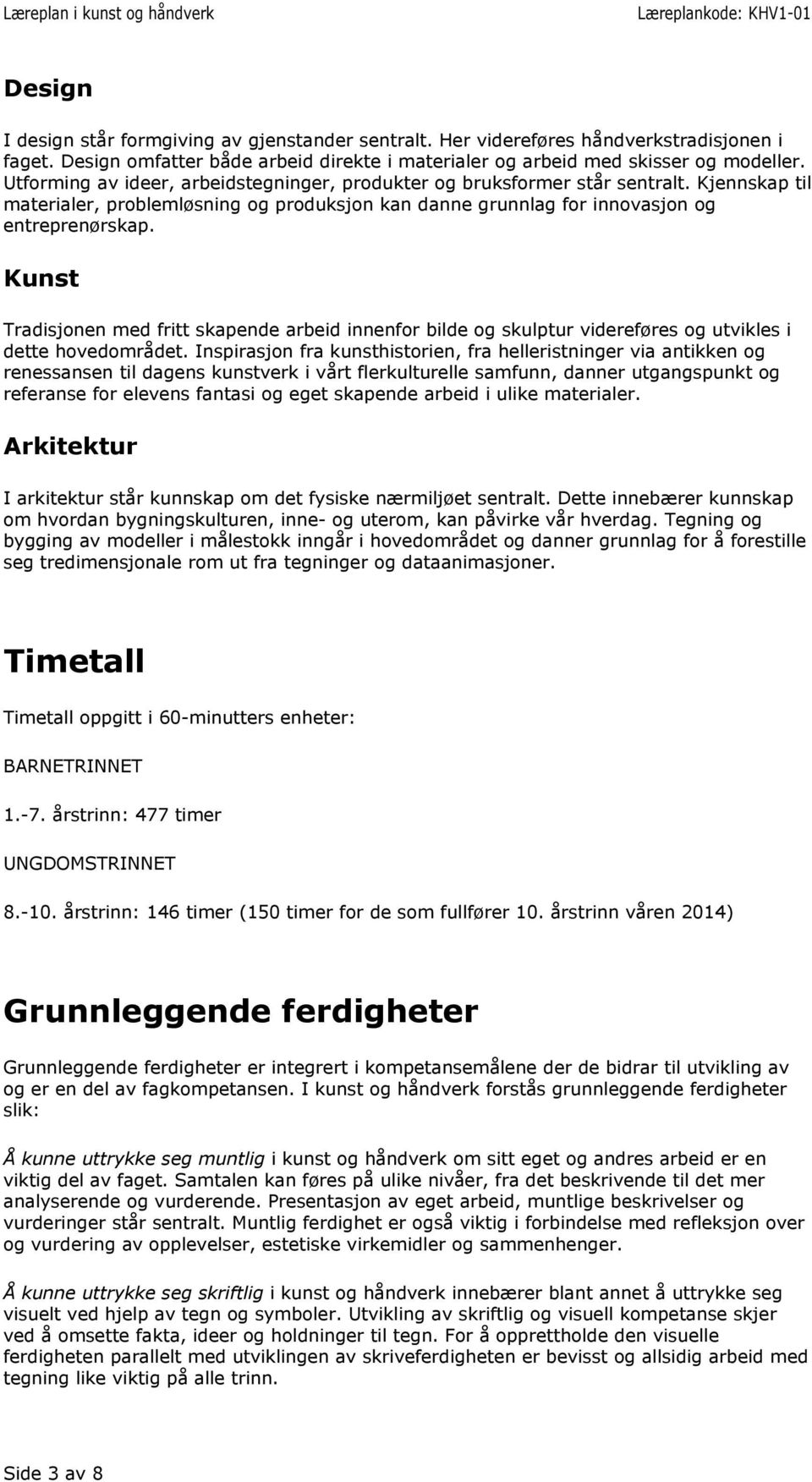 Tradisjonen med fritt skapende arbeid innenfor bilde og skulptur videreføres og utvikles i dette hovedområdet.