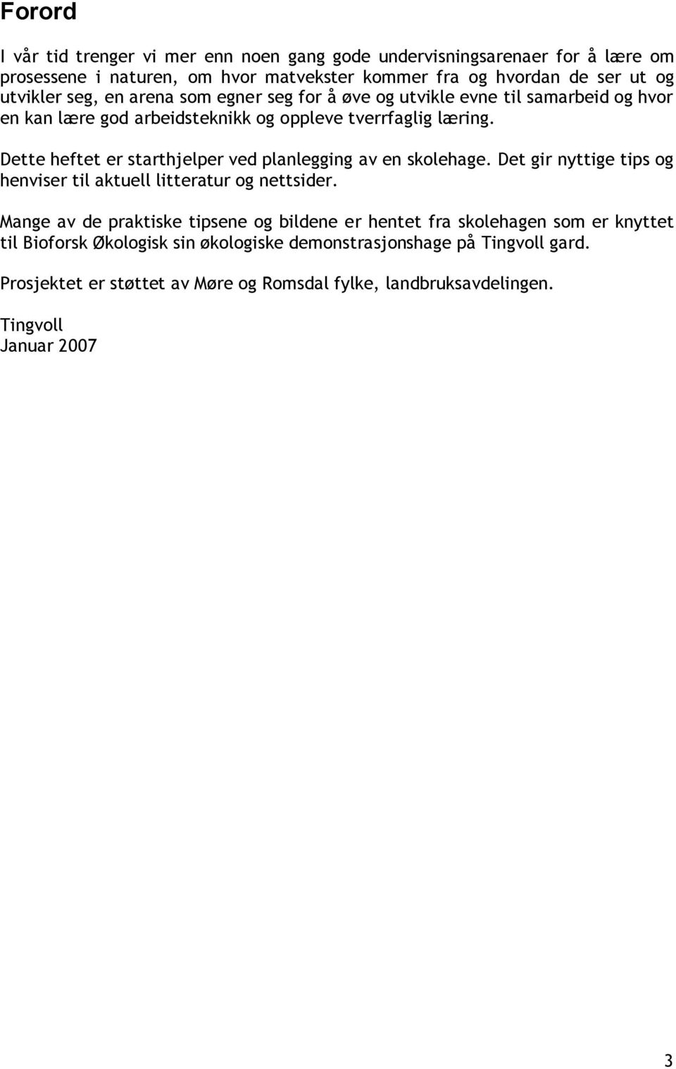 Dette heftet er starthjelper ved planlegging av en skolehage. Det gir nyttige tips og henviser til aktuell litteratur og nettsider.