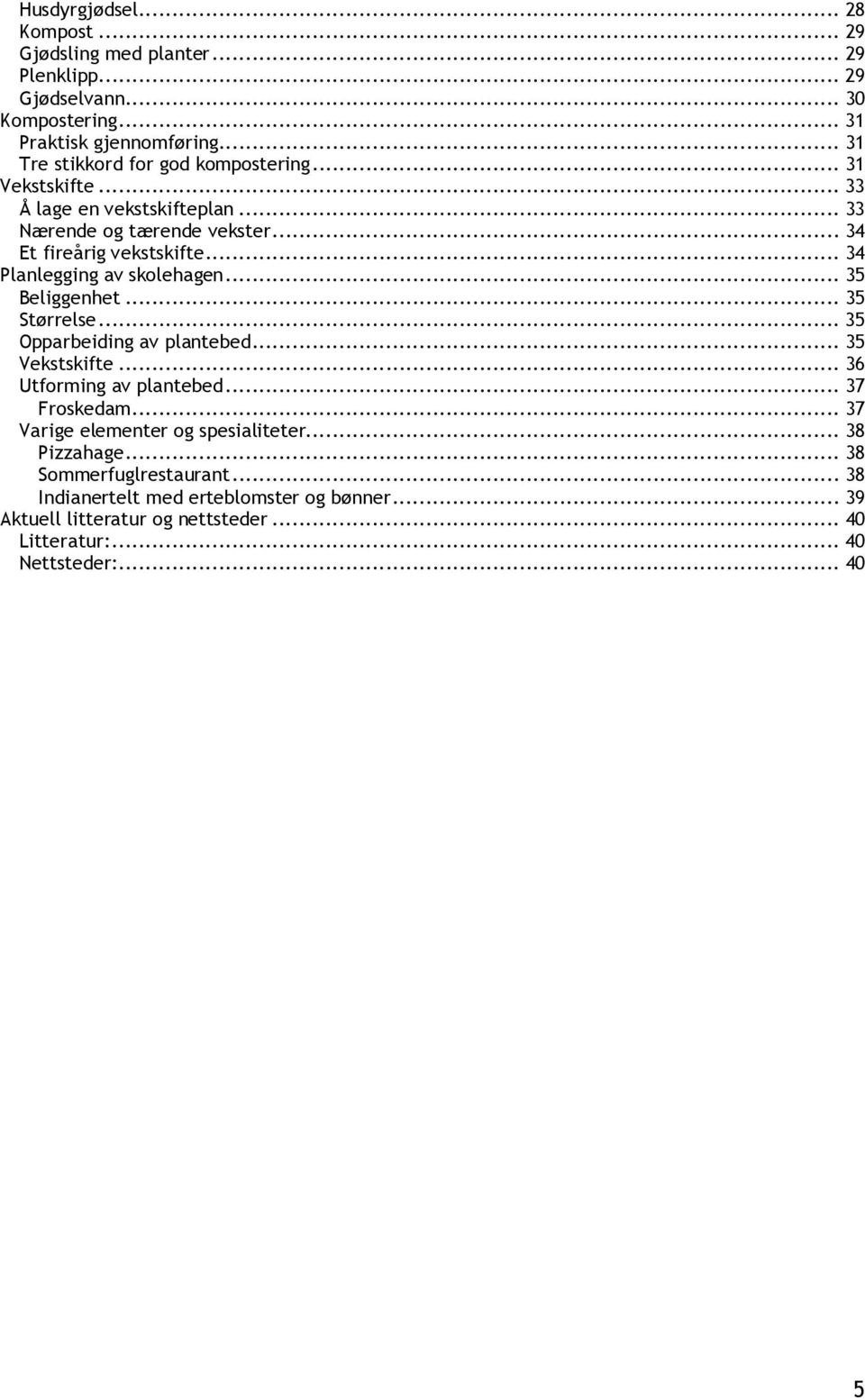 .. 34 Planlegging av skolehagen... 35 Beliggenhet... 35 Størrelse... 35 Opparbeiding av plantebed... 35 Vekstskifte... 36 Utforming av plantebed... 37 Froskedam.