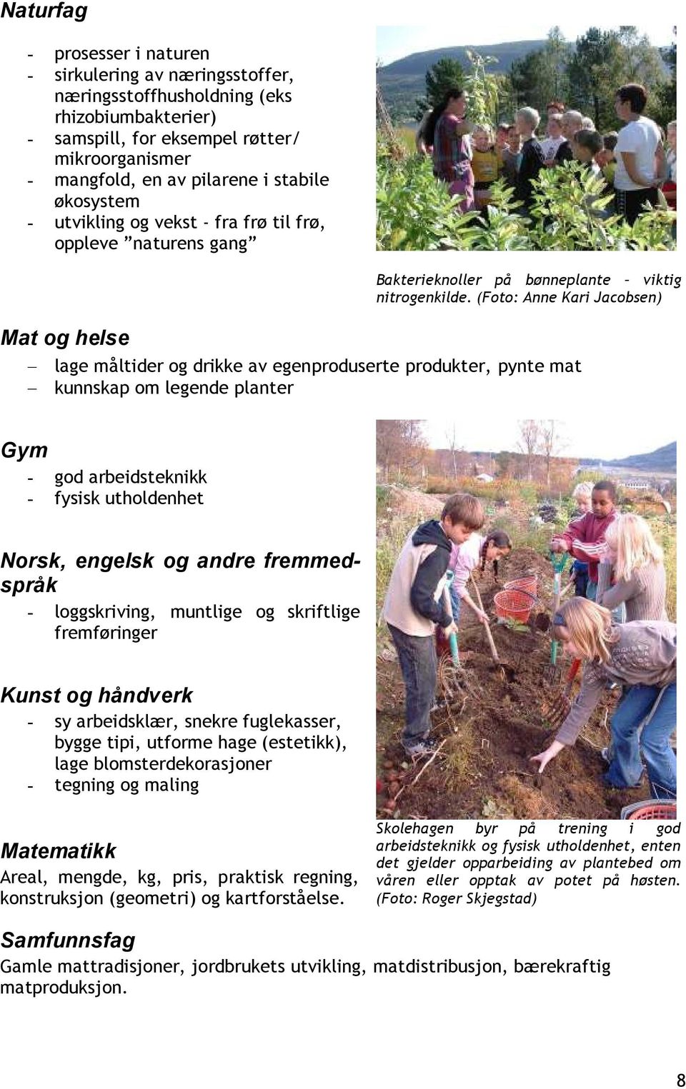 (Foto: Anne Kari Jacobsen) lage måltider og drikke av egenproduserte produkter, pynte mat kunnskap om legende planter Gym - god arbeidsteknikk - fysisk utholdenhet Norsk, engelsk og andre