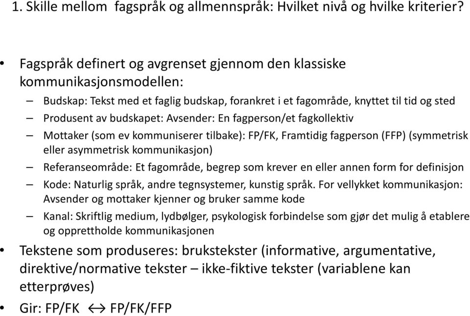 En fagperson/et fagkollektiv Mottaker (som ev kommuniserer tilbake): FP/FK, Framtidig fagperson (FFP) (symmetrisk eller asymmetrisk kommunikasjon) Referanseområde: Et fagområde, begrep som krever en